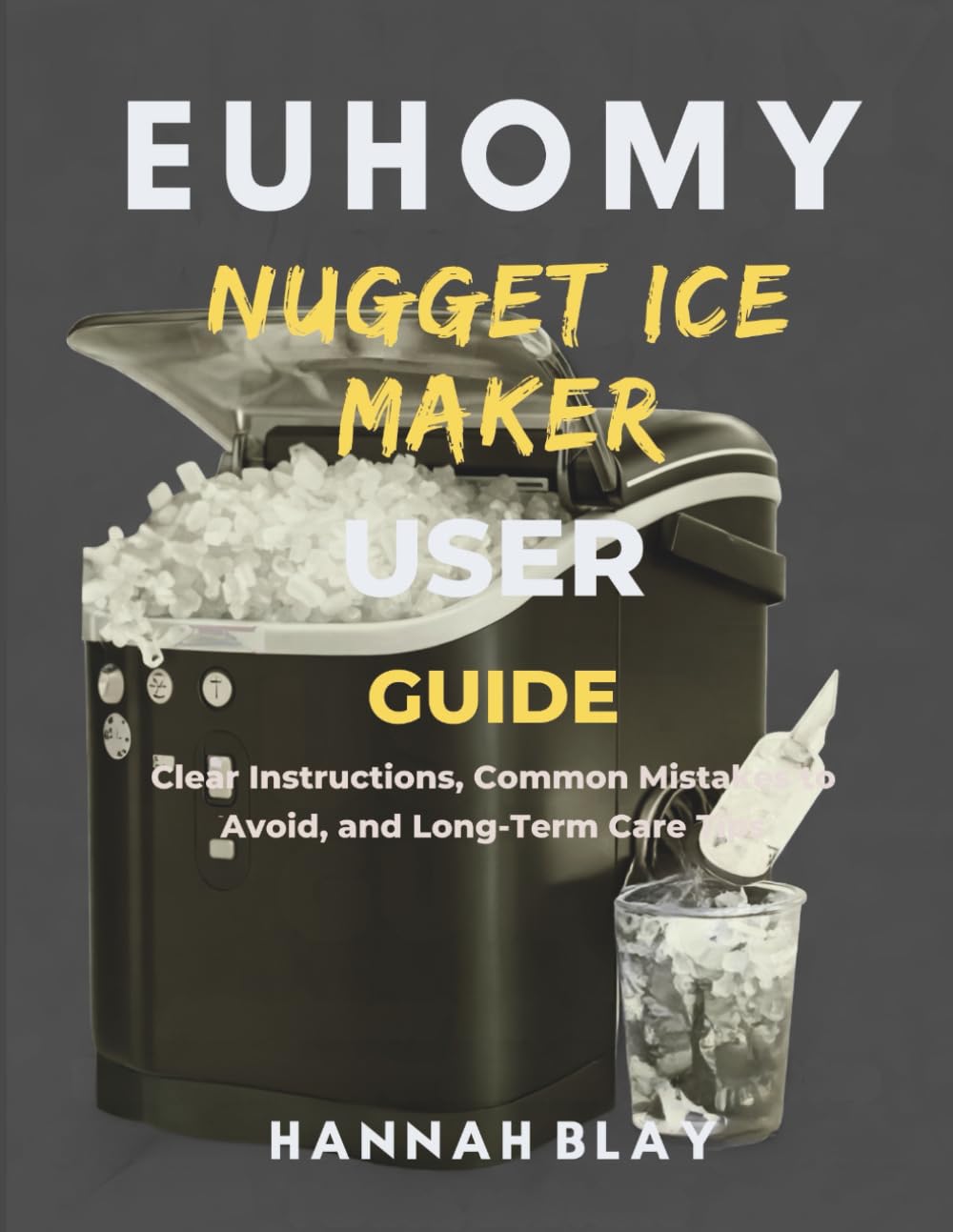 EUHOMY NUGGET ICE MAKER USER GUIDE FOR BEGINNERS: Clear Instructions, Common Mistakes to Avoid, and Long-Term Care Tips