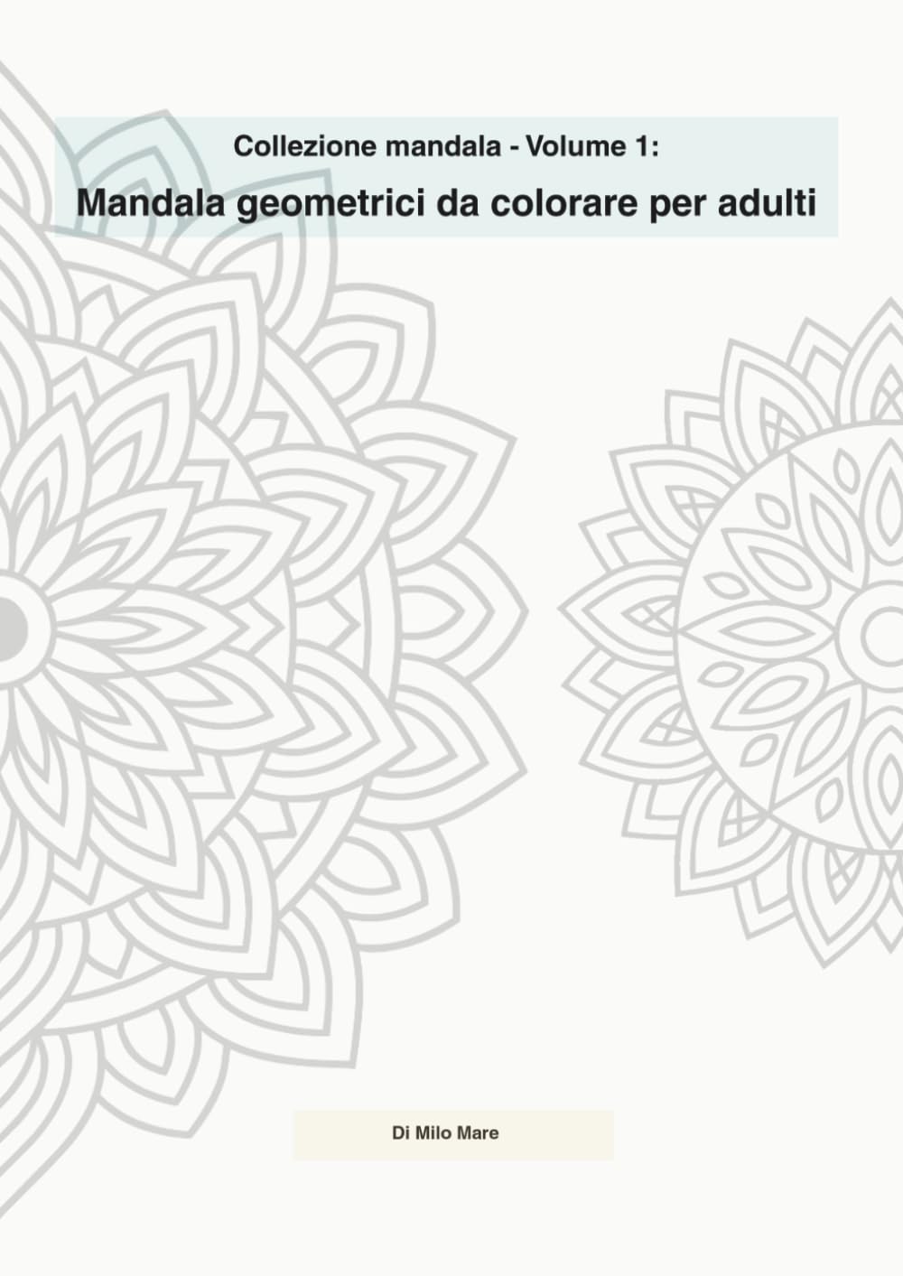Collezione mandala - Volume 1: Mandala geometrici da colorare per adulti