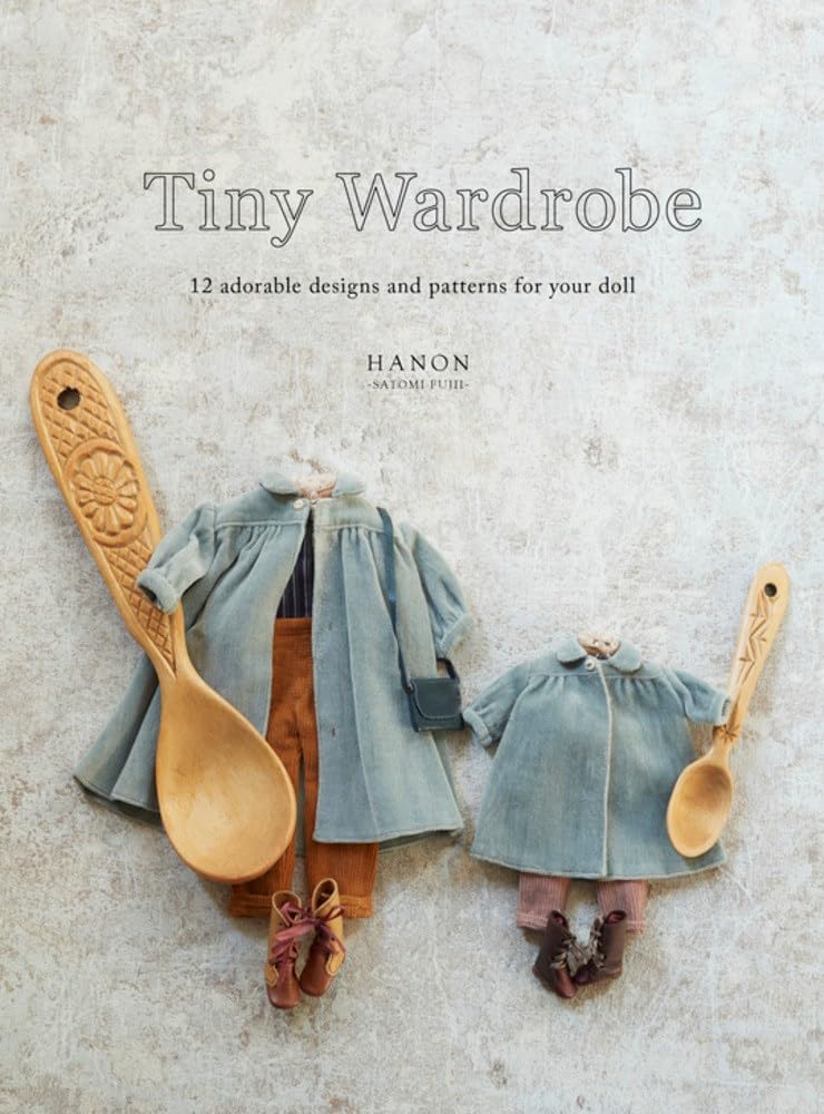 Tiny Wardrobe: 12 Adorable Designs and Patterns for Your Doll By Hanon