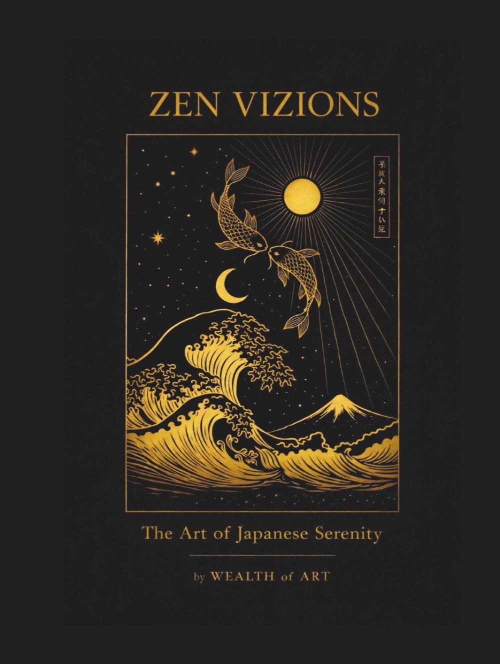 Zen Visions: Japanese Zen Art & Wabi Sabi — A Calm Coffee Table Book for Mindfulness, Meditation, Serenity and Minimalist Japanese Aesthetic (Wealth Of Art Collection)
