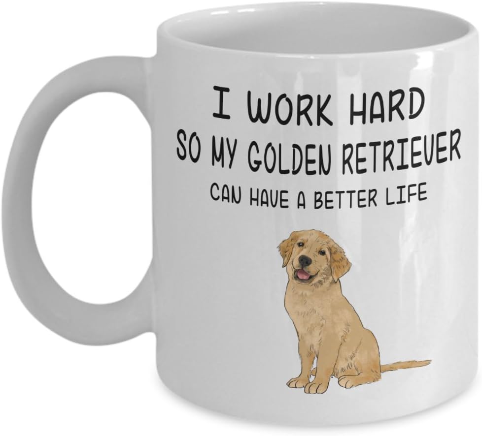 Golden Retriever Mug - Best Dog Mug - I Work Hard So My Golden Retriever Can Have A Better Life | Great Birthday Gift For Dog Lover