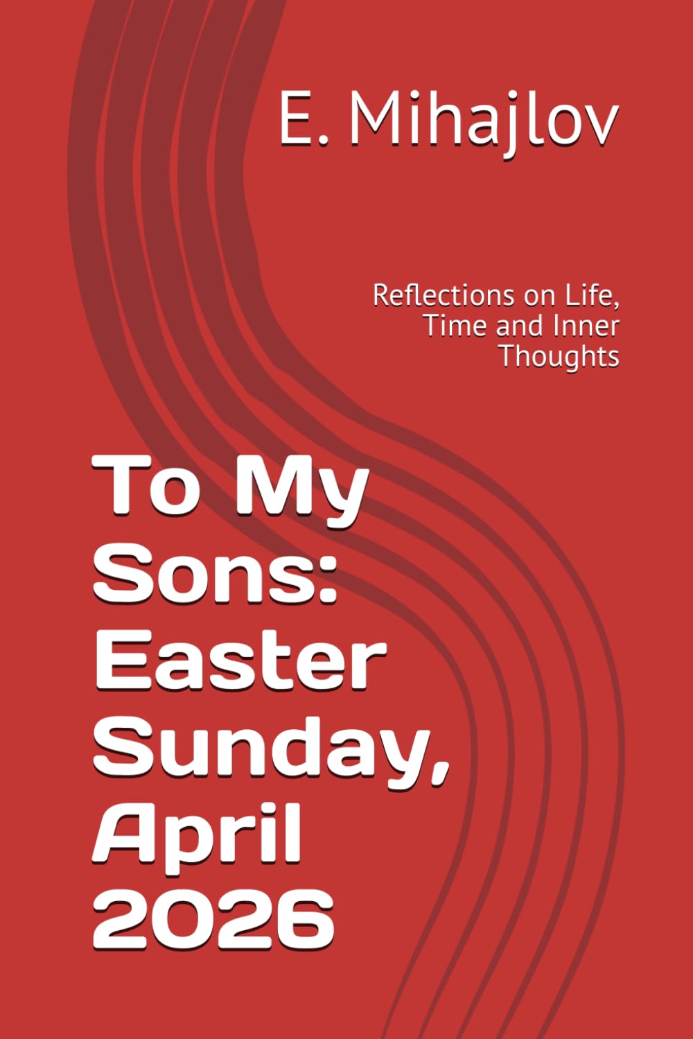To My Sons: Easter Sunday, April 2026: Reflections on Life, Time and Inner Thoughts