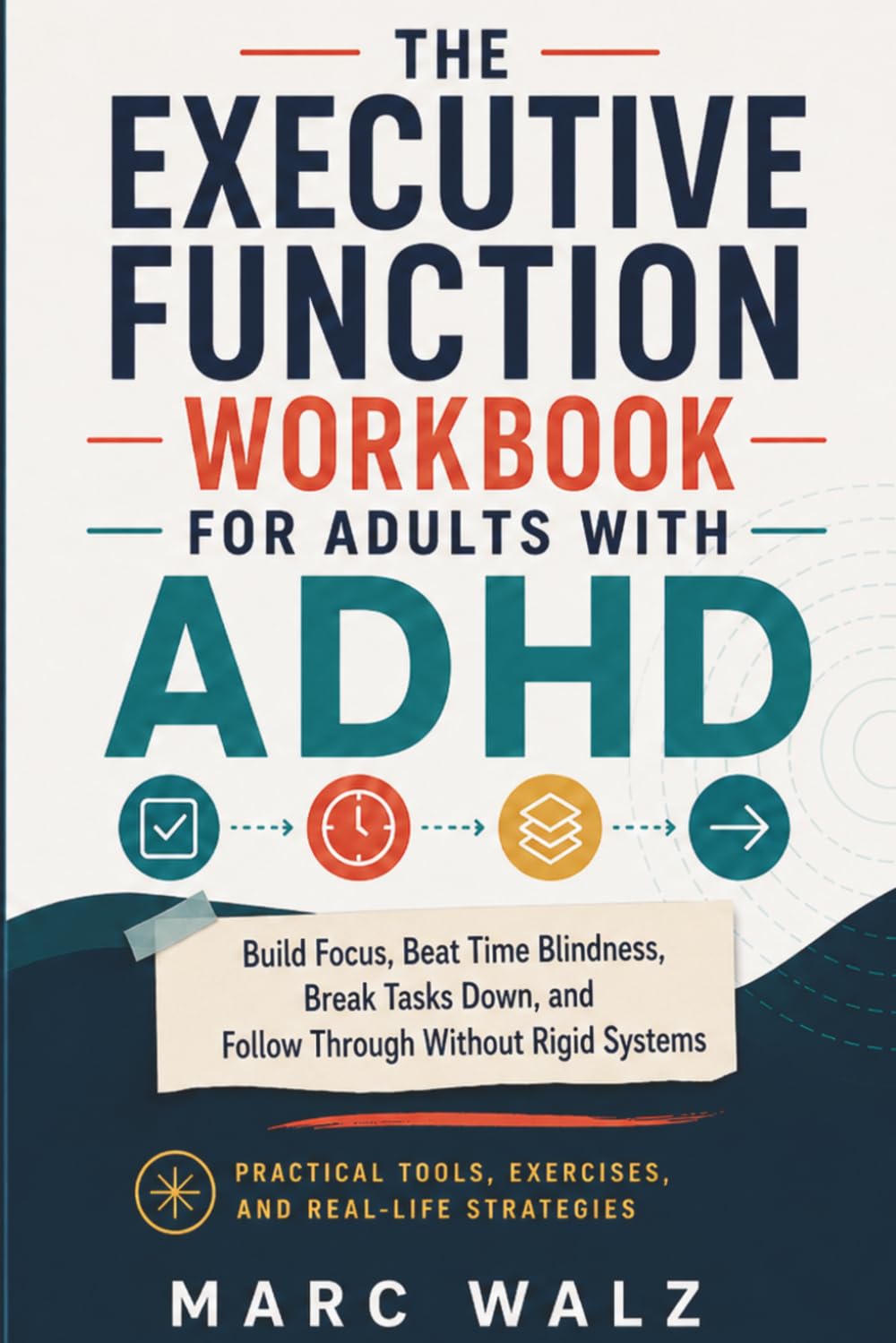 The Executive Function Workbook for Adults with ADHD: Build Focus, Beat Time Blindness, Break Tasks Down, and Follow Through Without Rigid Systems
