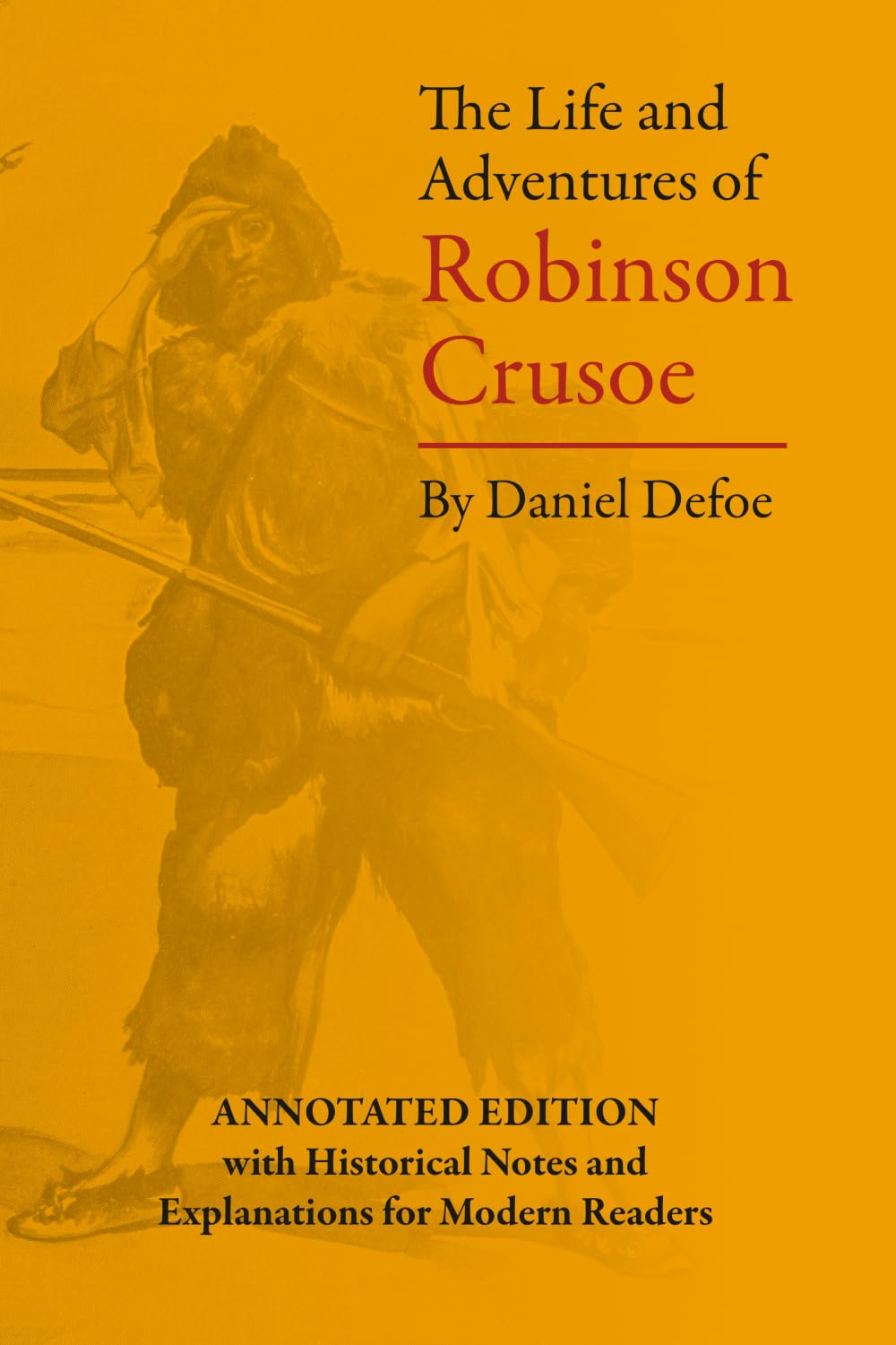 The Life and Adventures of Robinson Crusoe: Annotated Edition with Historical Notes and Explanations for Modern Readers