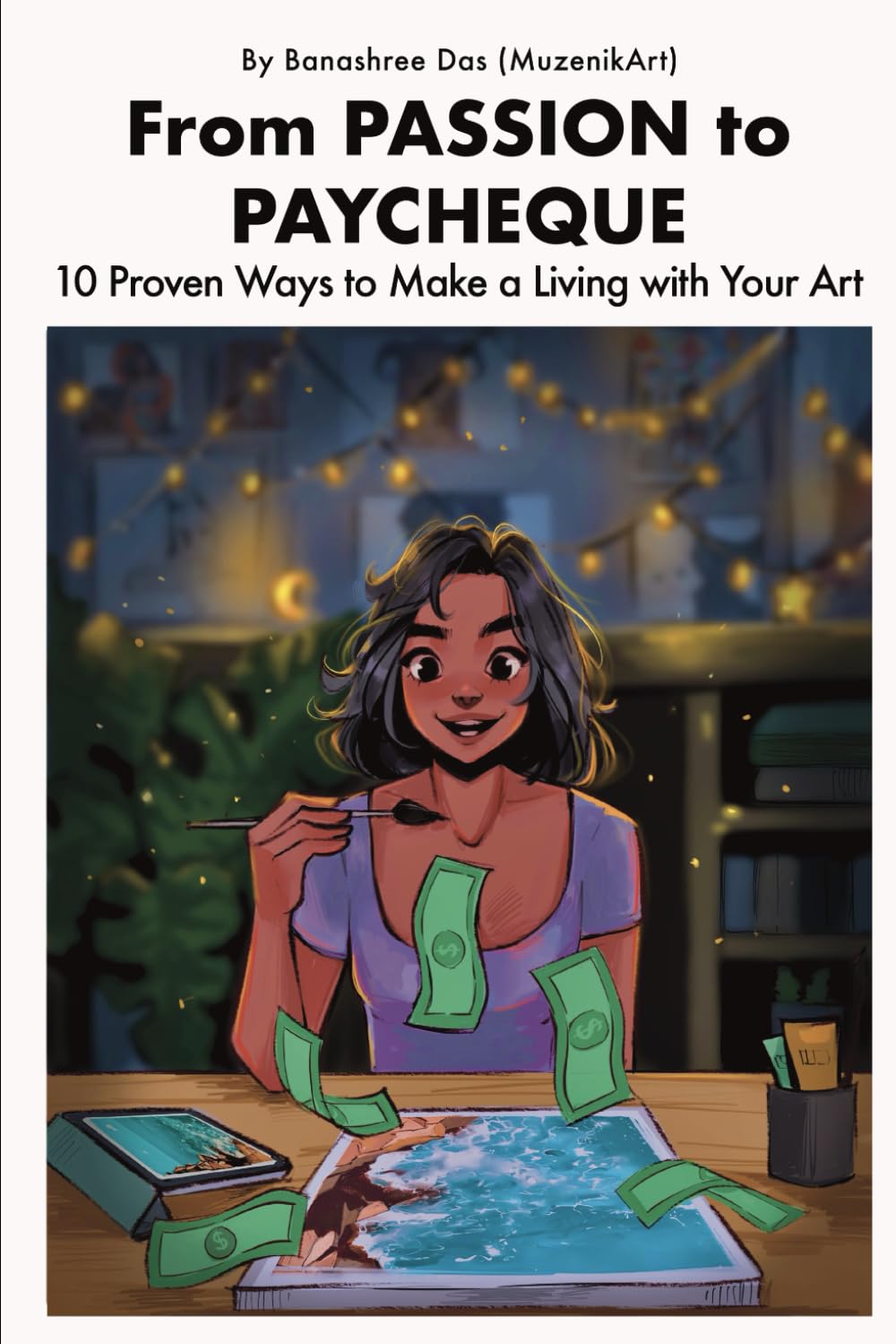 From Passion to Paycheck: 10 Proven Ways to Make a Living with Your Art By Banashree Das (MuzenikArt)