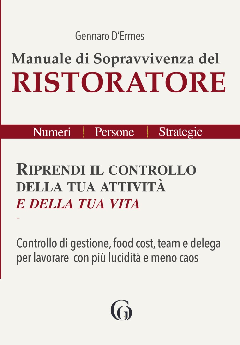 Manuale di Sopravvivenza del RISTORATORE - Riprendi il controllo della tua attività e della tua vita: Controllo di gestione, food cost, team e delega ... Ho.Re.Ca | Numeri, Persone, Strategie)