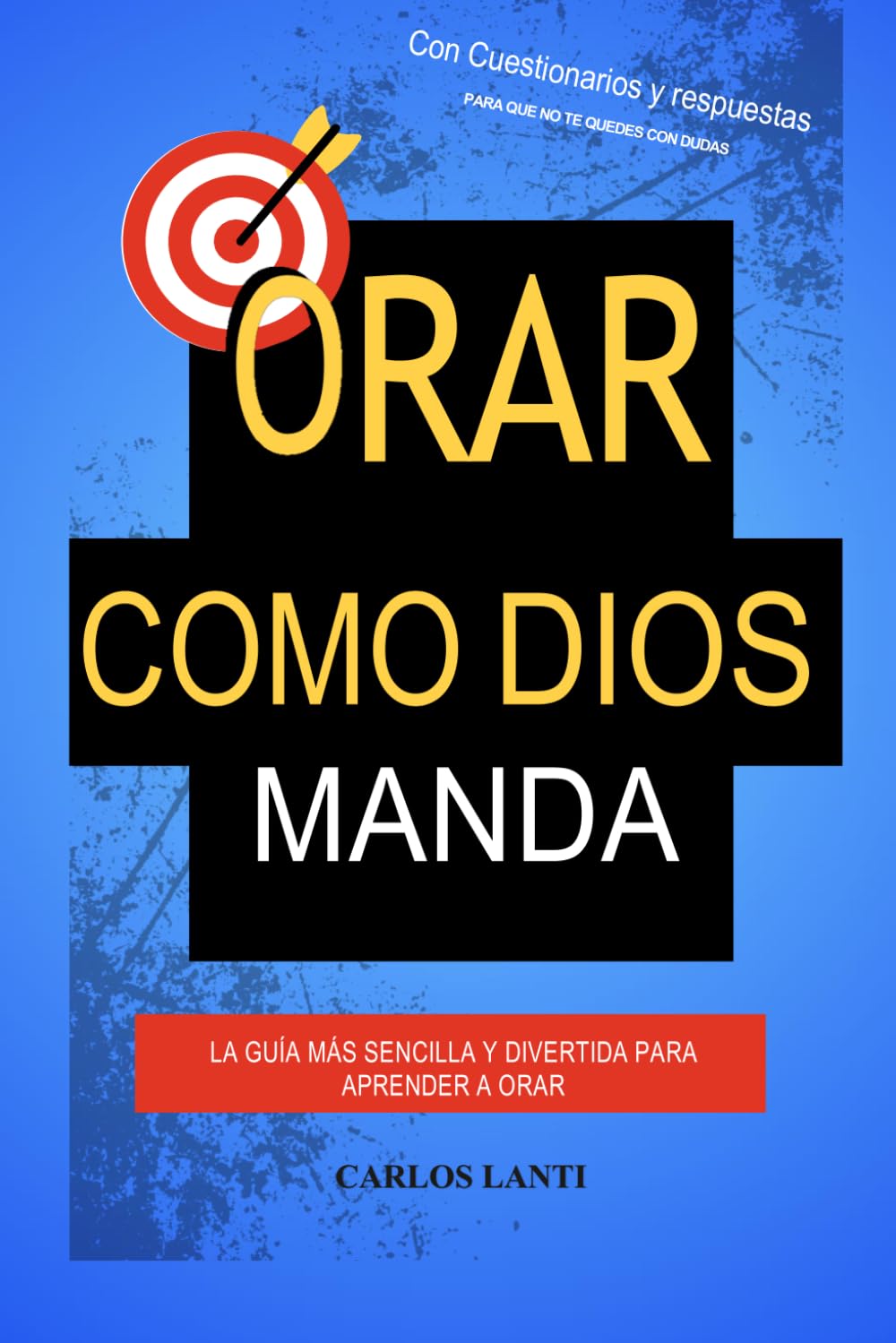 ORAR COMO DIOS MANDA: La guía más sencilla y divertida para aprender a orar.