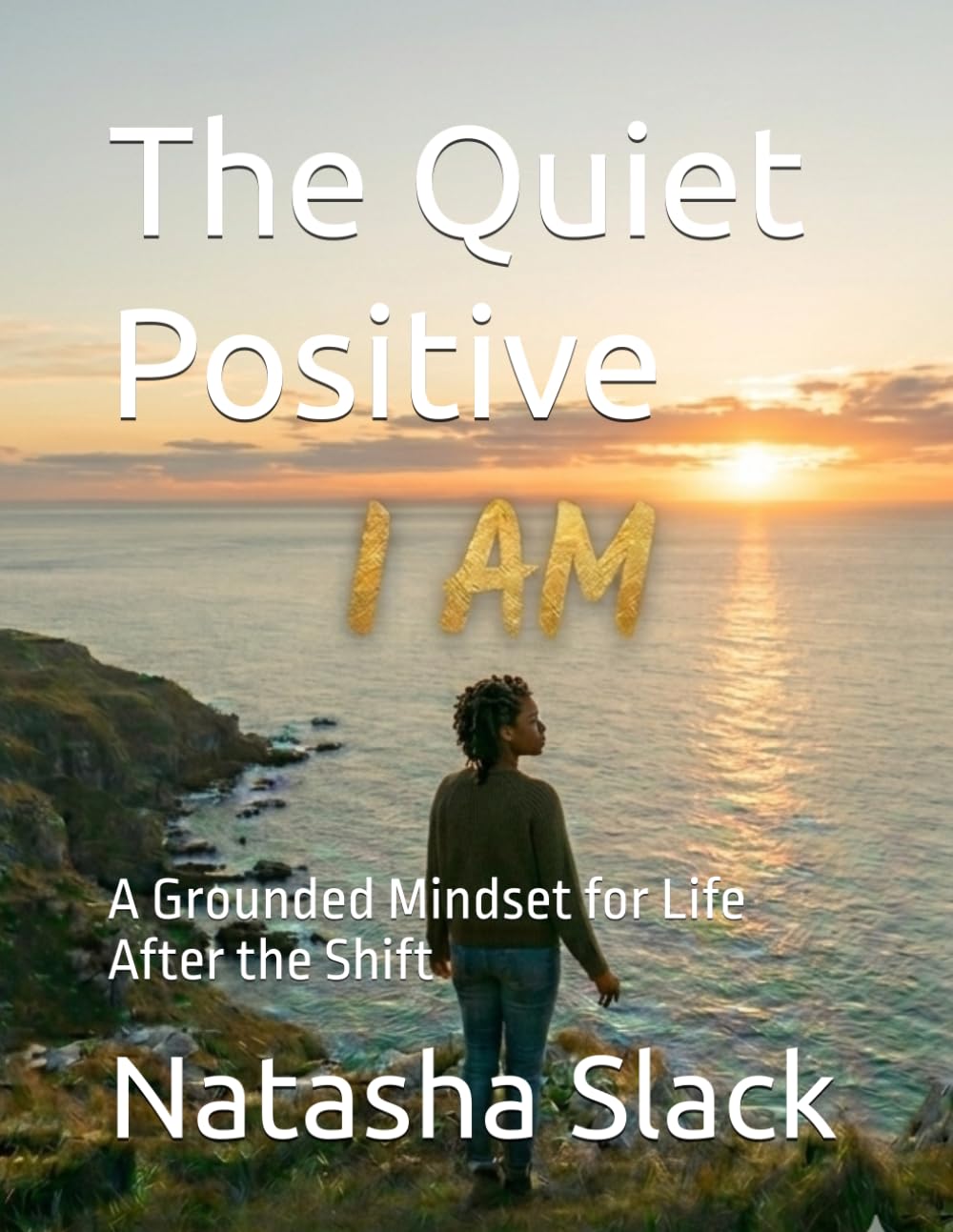 The Quiet Positive: a Grounded Mindset for Life After the Shift
