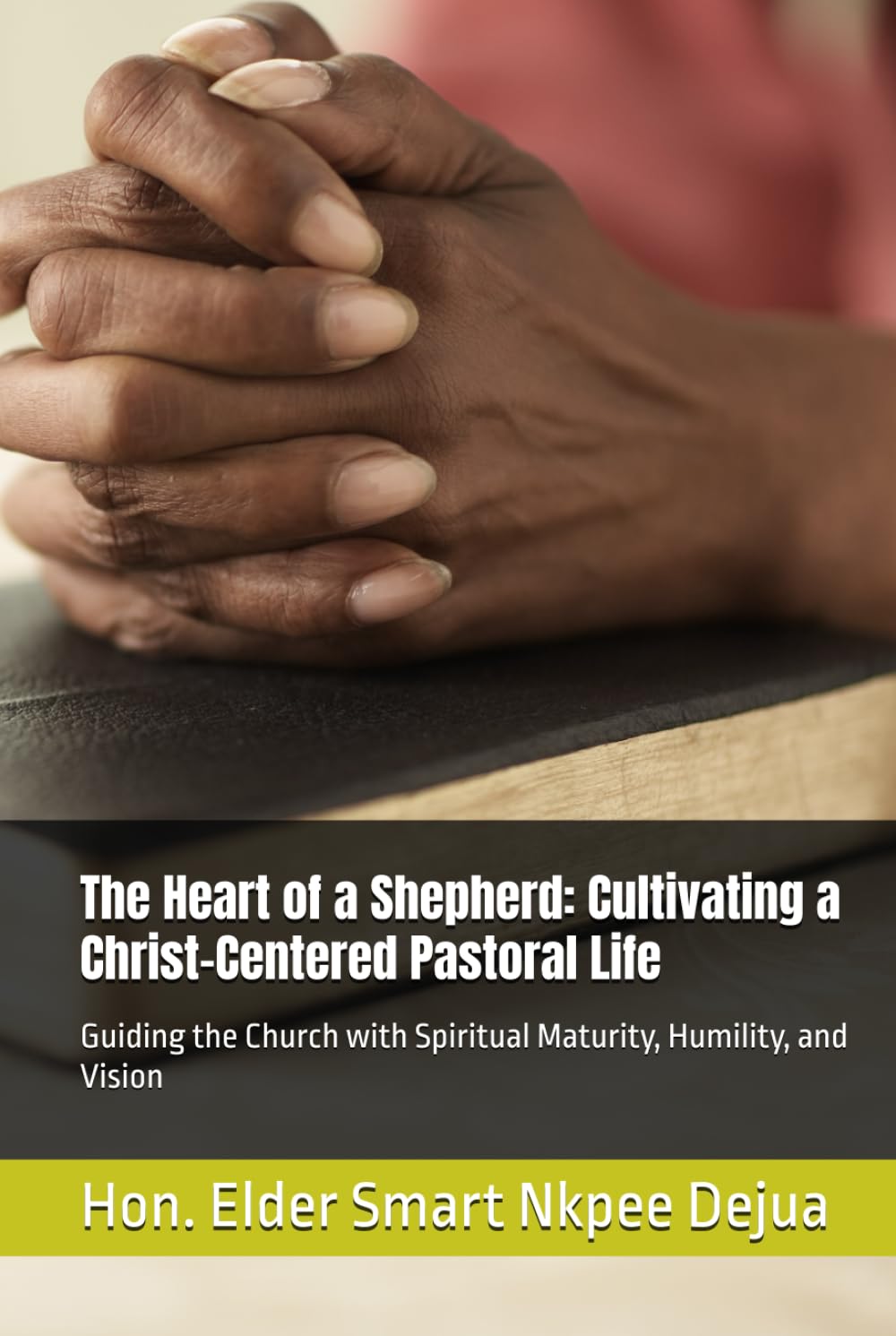 The Heart of a Shepherd: Cultivating a Christ-Centered Pastoral Life: Guiding the Church with Spiritual Maturity, Humility, and Vision