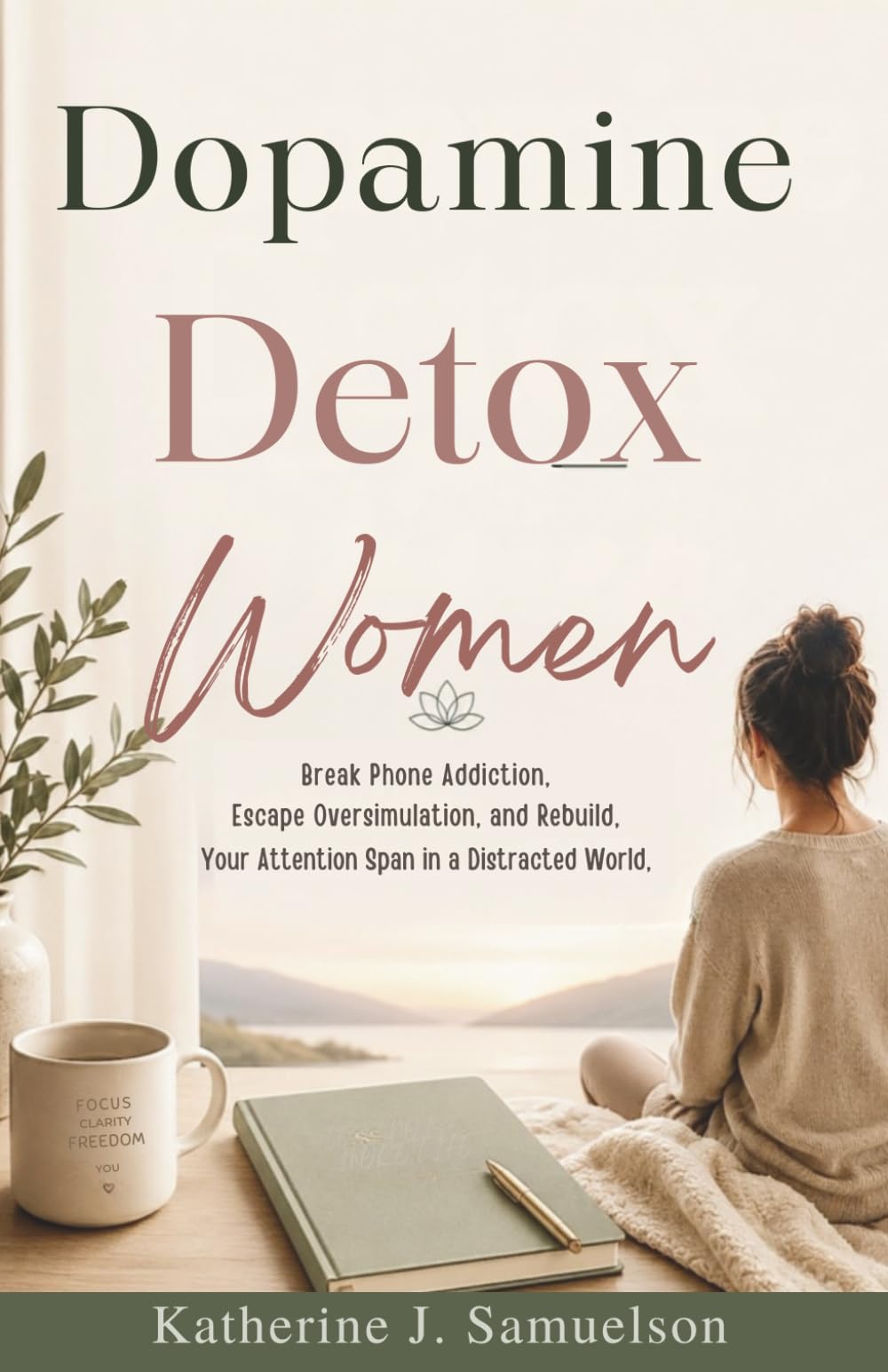 Dopamine Detox For Women: Break Phone Addiction, Escape Overstimulation, and Rebuild Your Attention Span in a Distracted World