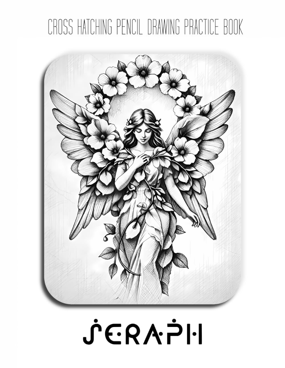 Cross Hatching Pencil Drawing Practice Book - Seraph: A Cross-Hatching Journey into Angelic Forms and Divine Textures