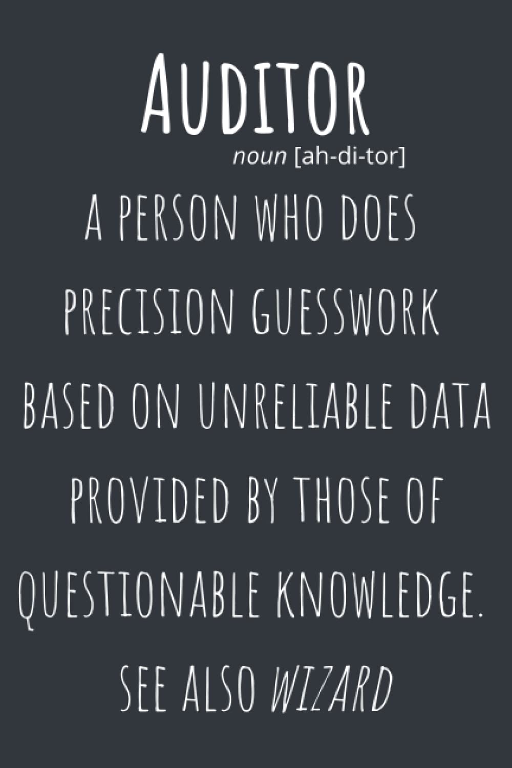 Auditor: A Person Who Does Precision Guesswork Based on Unreliable Data Provided By Those of Questionable Knowledge. See Also Wizard - Notebook: A Funny Notebook for Meeting Notes and Action Items
