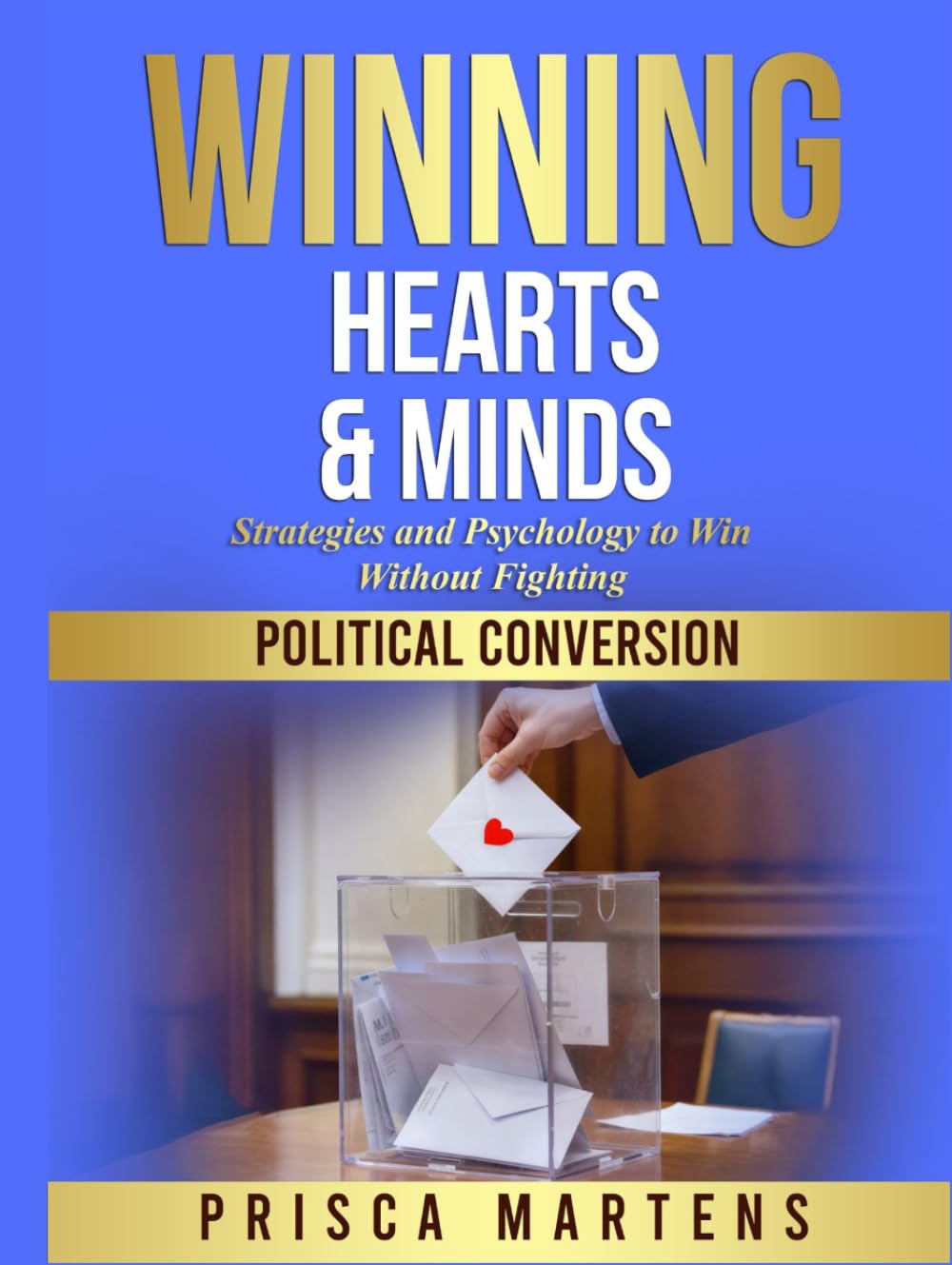 WINNING HEARTS & MINDS: Strategies and Psychology to Win Without Fighting