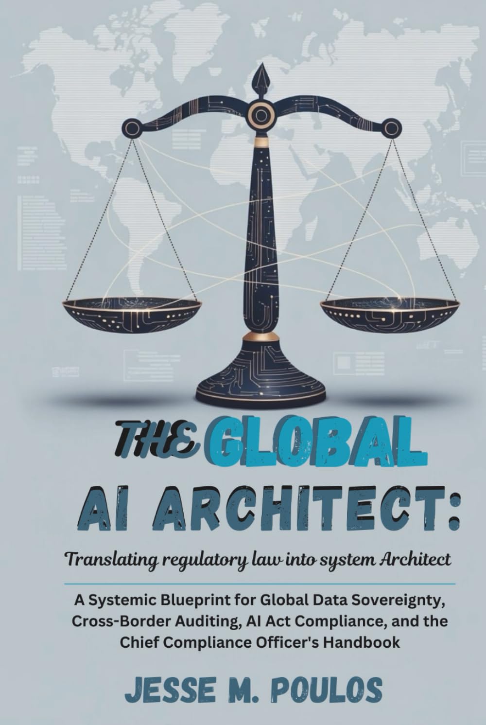 THE GLOBAL AI ARCHITECT: TRANSLATING REGULATORY LAW INTO TECHNICAL ARCHITECTURE: A Systemic Blueprint for Global Data Sovereignty, Cross-Border Auditing, AI Act Compliance, and the Chief Compliance