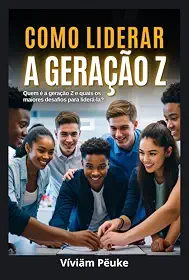 COMO LIDERAR A GERAÇÃO Z - Quem é a Geração Z e quais os maiores desafios para liderá-la?