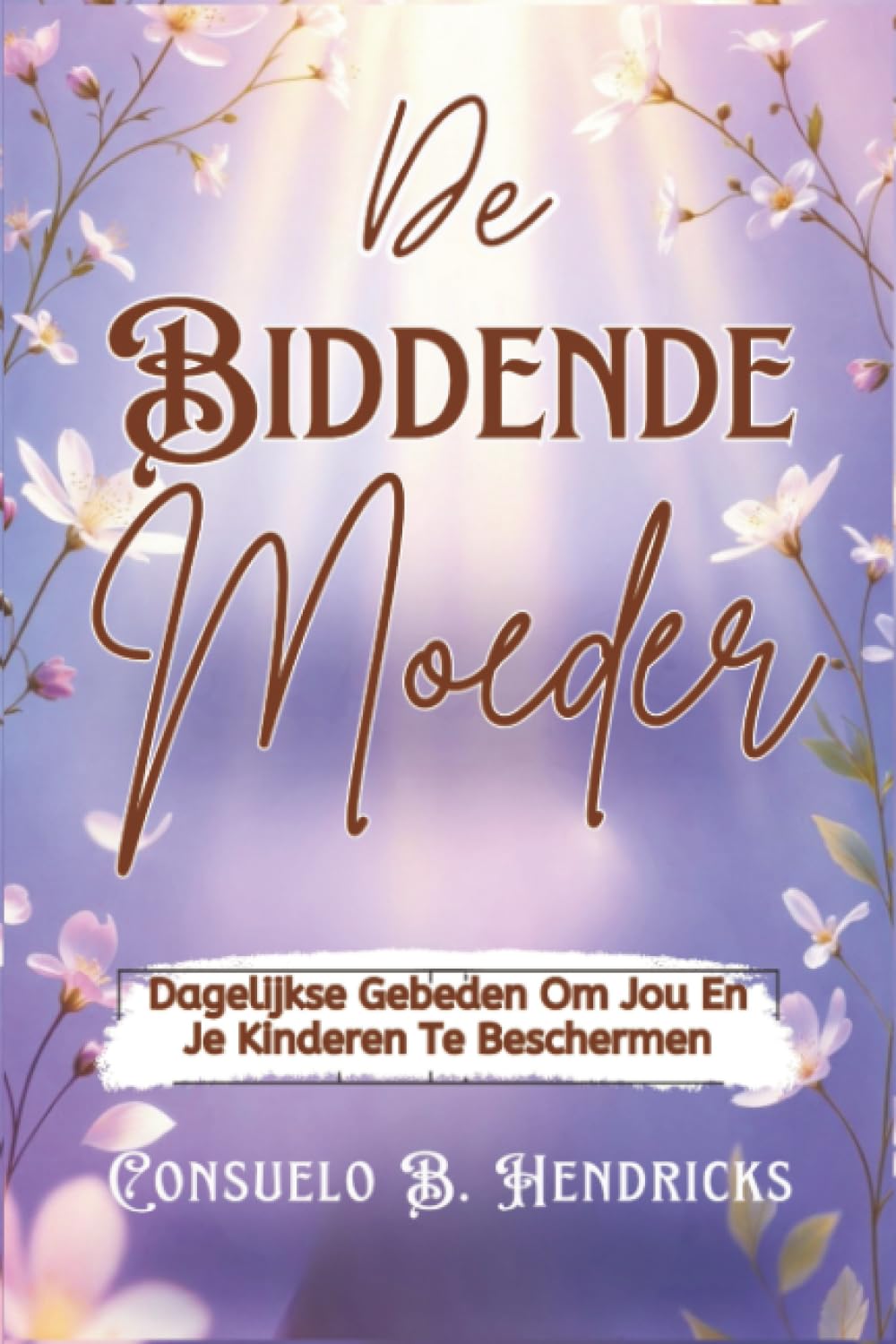 De Biddende Moeder: Dagelijkse Gebeden Om Jou En Je Kinderen Te Beschermen