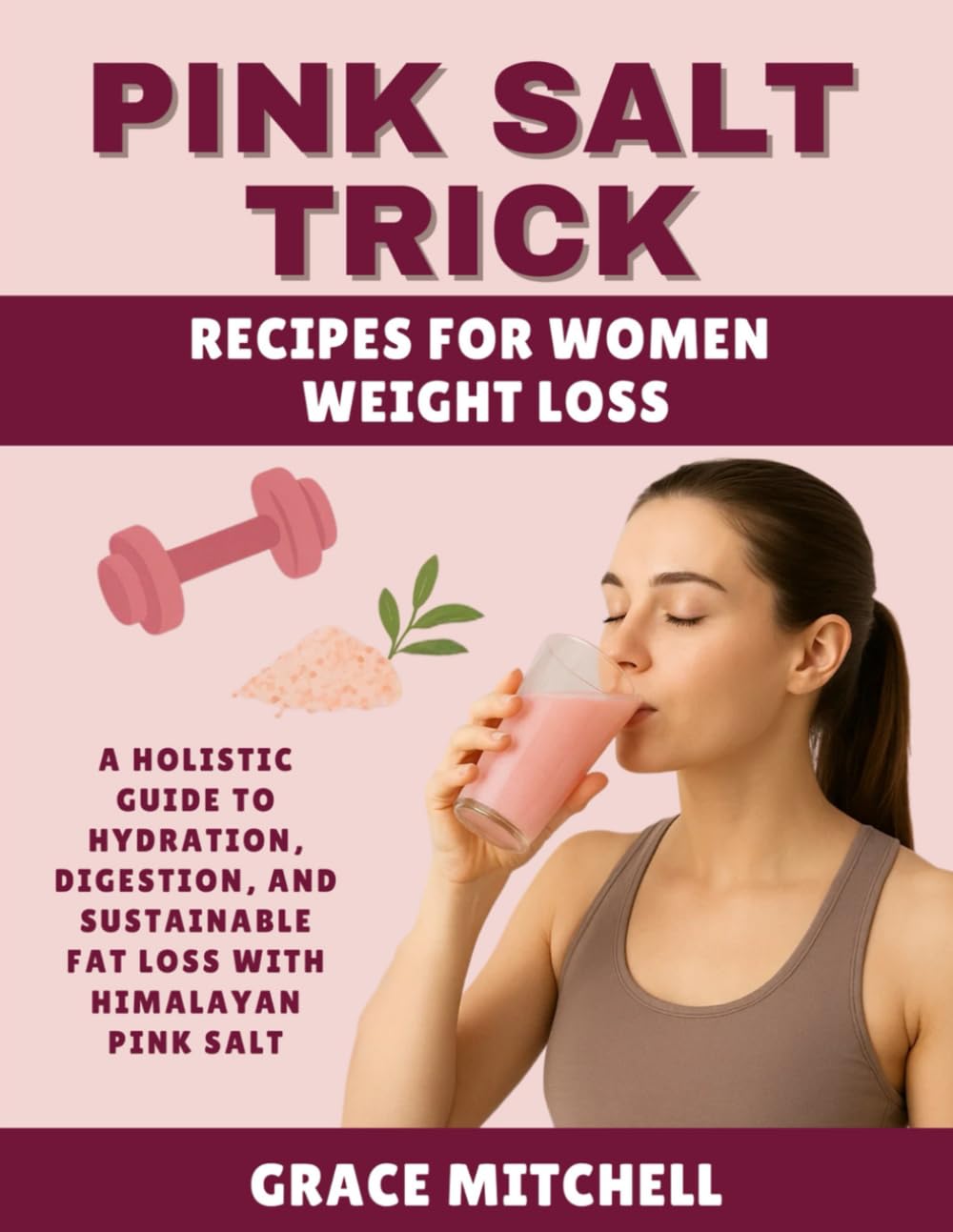 Pink Salt Trick Recipes for Women Weight Loss: A Holistic Guide to Hydration, Digestion, and Sustainable Fat Loss with Himalayan Pink Salt
