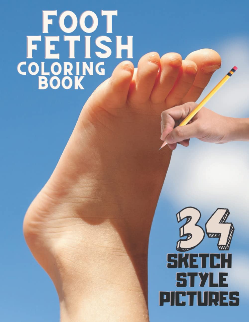 Foot Fetish Coloring Book 34 Sketch Style Pictures: For Those Who Love Feet. Foot Scenes to Which You Imagine The Circumstances
