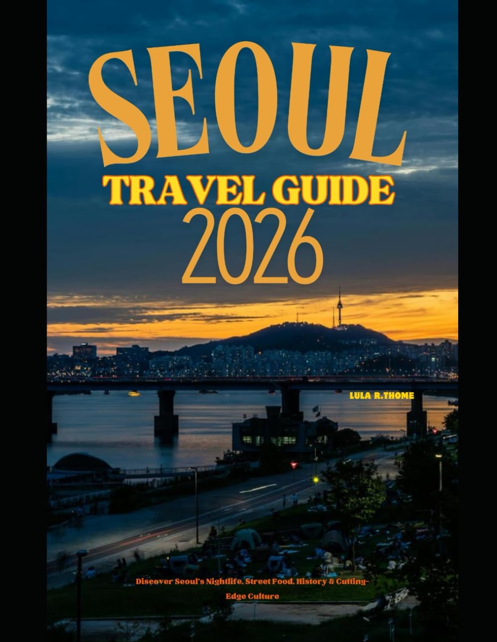 SEOUL TRAVEL GUIDE 2026: Discover Seoul’s Nightlife, Street Food, History & Cutting-Edge Culture (The Global Explorer Travel Guide Series 2026)