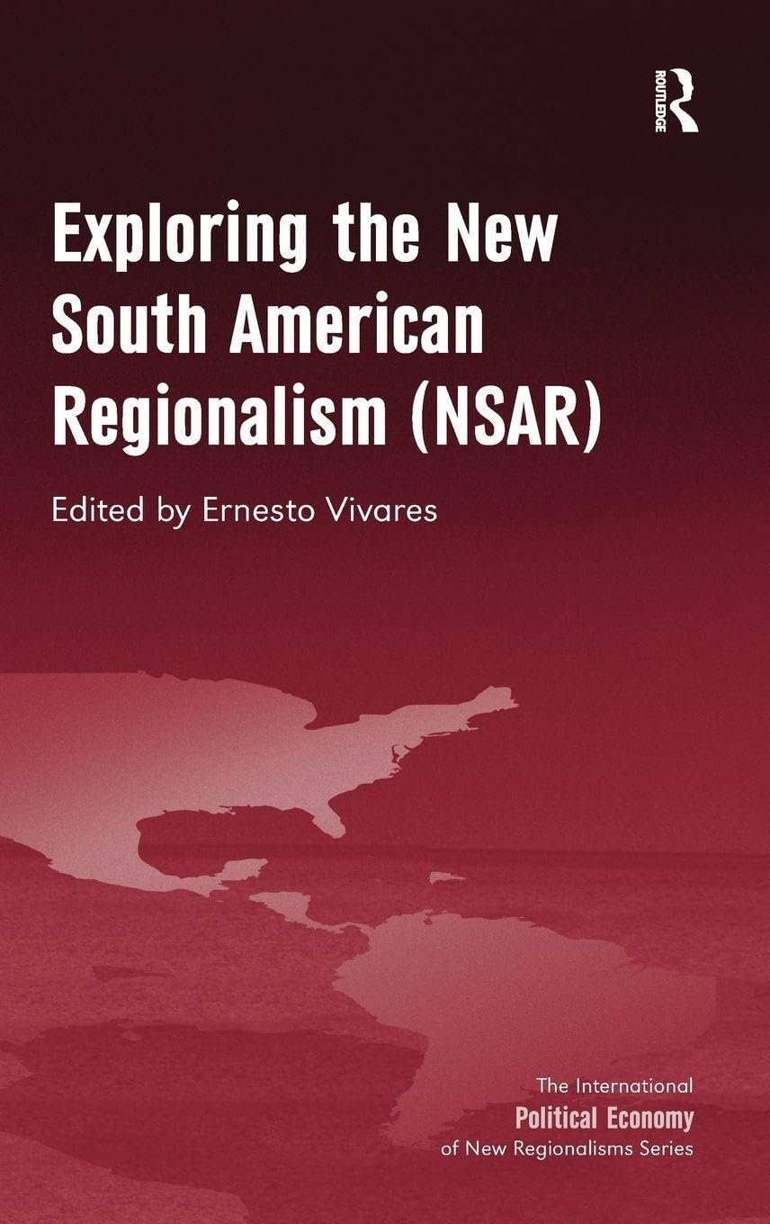 Exploring the New South American Regionalism (NSAR) (New Regionalisms Series)