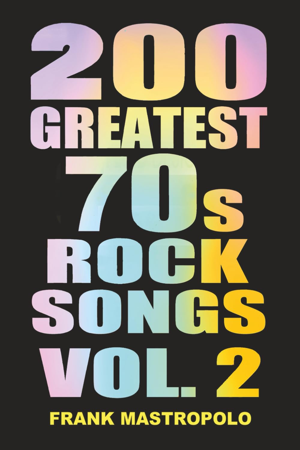 200 Greatest 70s Rock Songs Vol. 2: The Stories Behind the Music of the 1970s (Greatest Performances)