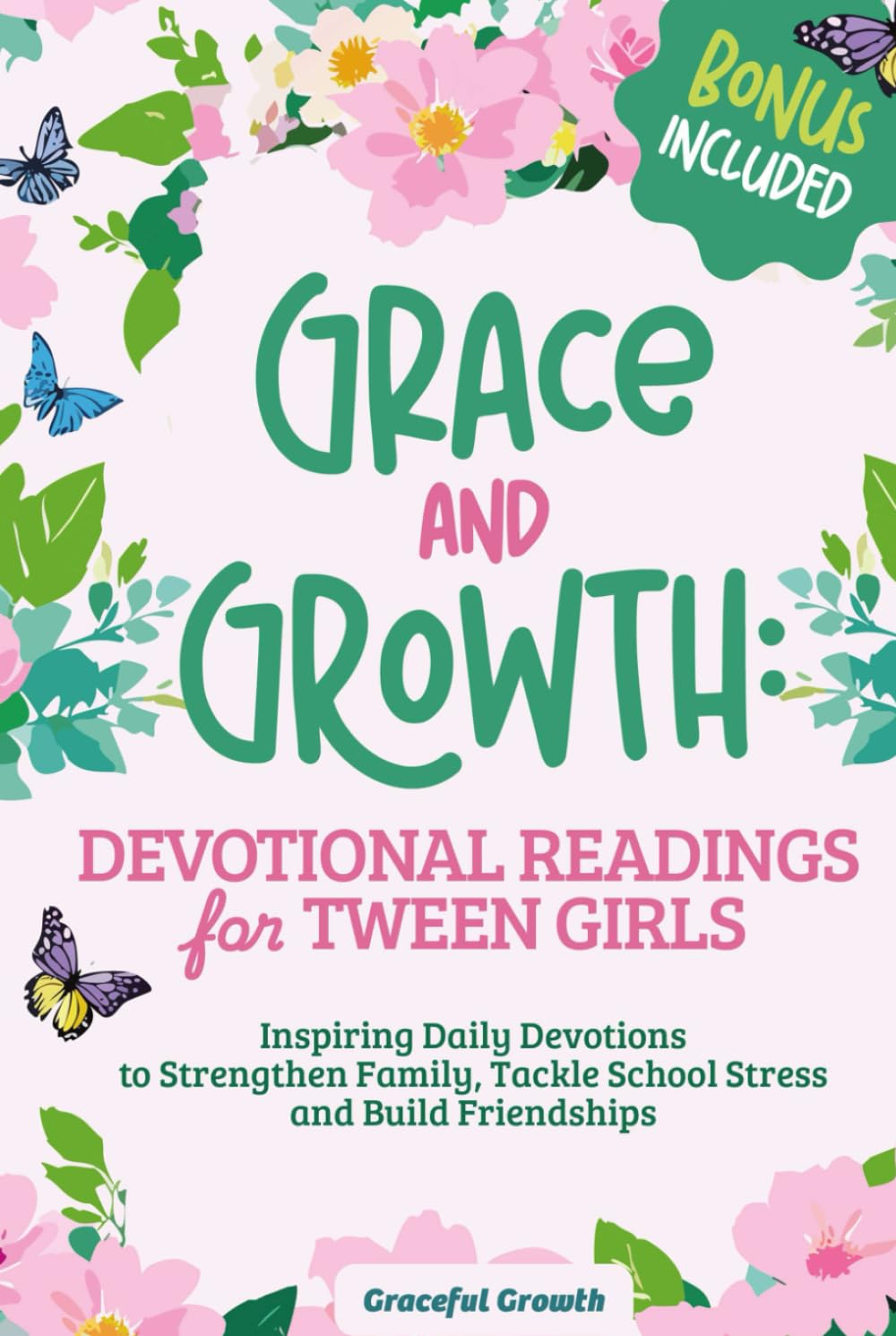 Grace and Growth: Devotional Readings for Tween Girls: Inspiring Daily Devotions to Strengthen Family, Tackle School Stress, and Build Friendships (Grace & Growth Series (Girls 8–12))