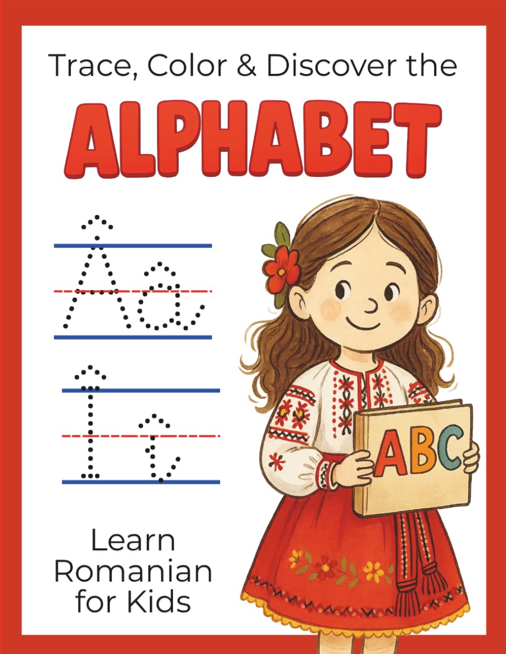 Learn Romanian for Kids: Trace, Color & Discover the Alphabet: Step into a World of Language, Learning, and Creativity (English-Romanian Books)