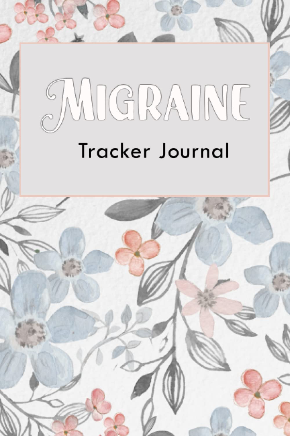 migraine tracker journal: migraine Tracker Journal and Chronic Headaches to Record Headache Type, Severity, Duration, Suspected Triggers, Relief Measures & Notes