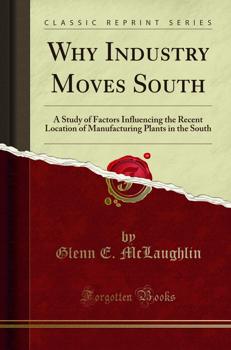 Why Industry Moves South (Classic Reprint): A Study of Factors Influencing the Recent Location of Manufacturing Plants in the South: A Study of ... Plants in the South (Classic Reprint)