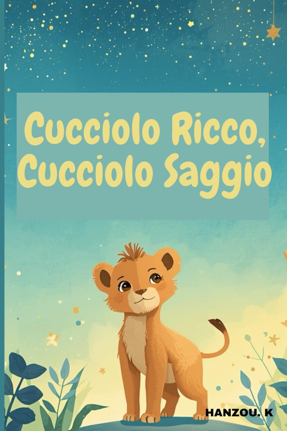 Cucciolo Ricco, Cucciolo Saggio: Favole della Buonanotte per Ispirare Coraggio, Gentilezza e Intelligenza (Regalo Perfetto per Bambini dai 3 agli 8 Anni)