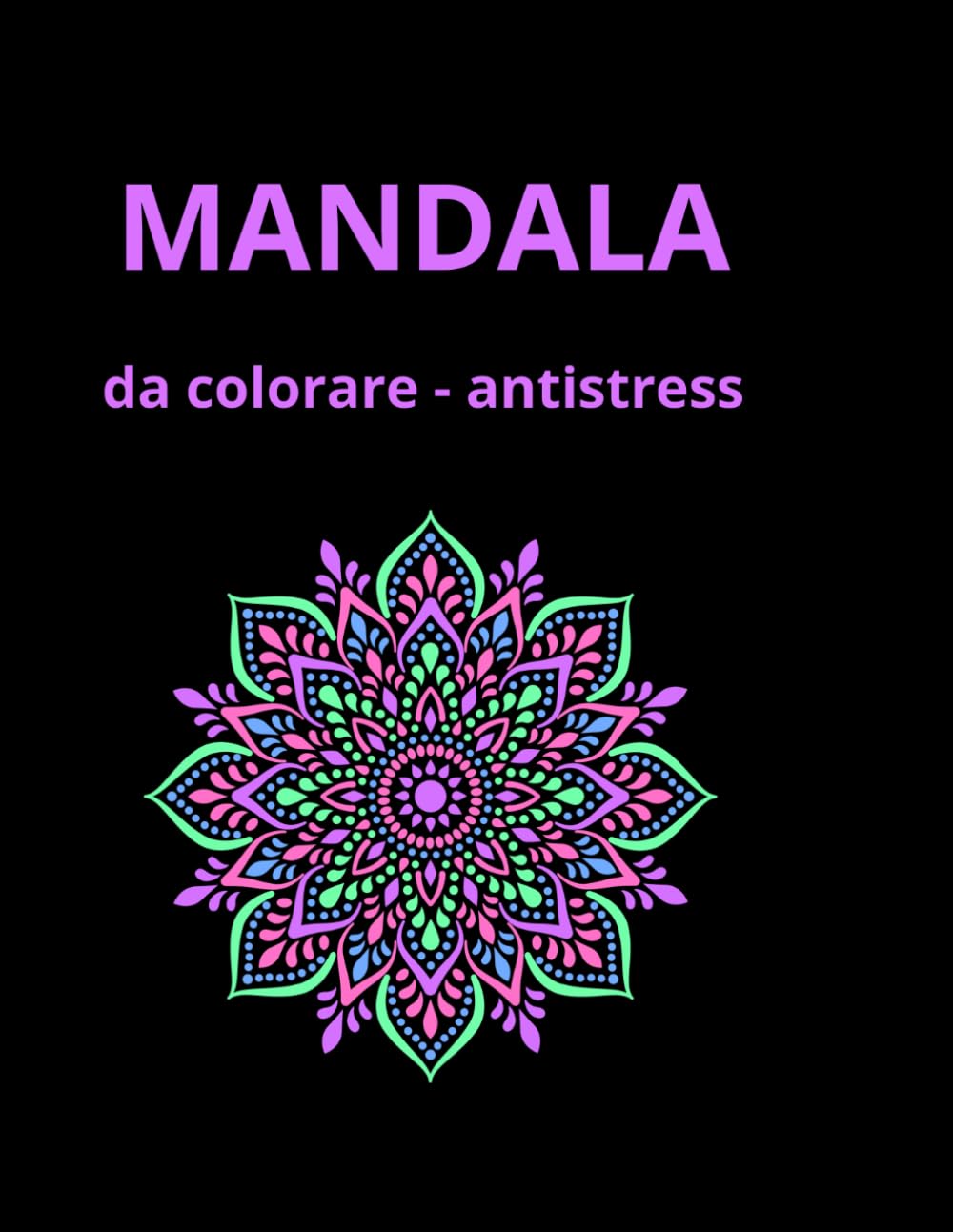 Mandala da Colorare: Libro Antistress Adulti: Album con 40 Disegni Geometrici e Fiori Grandi Facili da Colorare. Quaderno Relax per Ragazzi, Teenager e Adulti. Perfetto per Pennarelli.