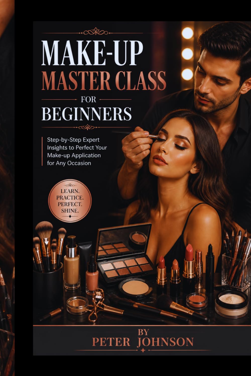MAKE-UP MASTER CLASS FOR BEGINNERS: Step-by-Step Expert Insights to Perfect Your Make-up Application for Any Occasion