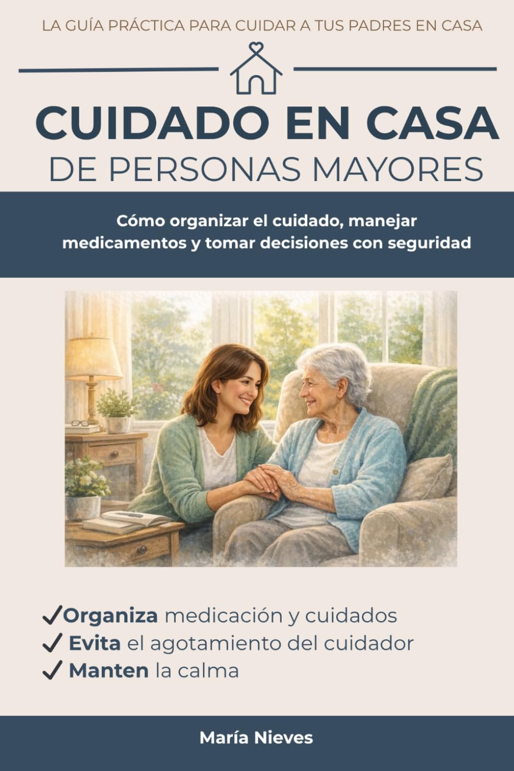 Guía Práctica para Cuidar a Padres Mayores en Casa: Cómo organizar medicamentos, rutinas y decisiones médicas mientras cuidas también de ti, incluso ... formación sanitaria. (Cuidar con Confianza)
