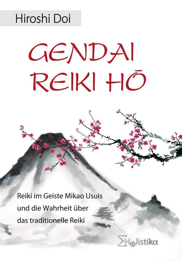 Gendai Reiki Hô: Reiki im Geiste Mikao Usuis und die Wahrheit über das tradionelle Reiki