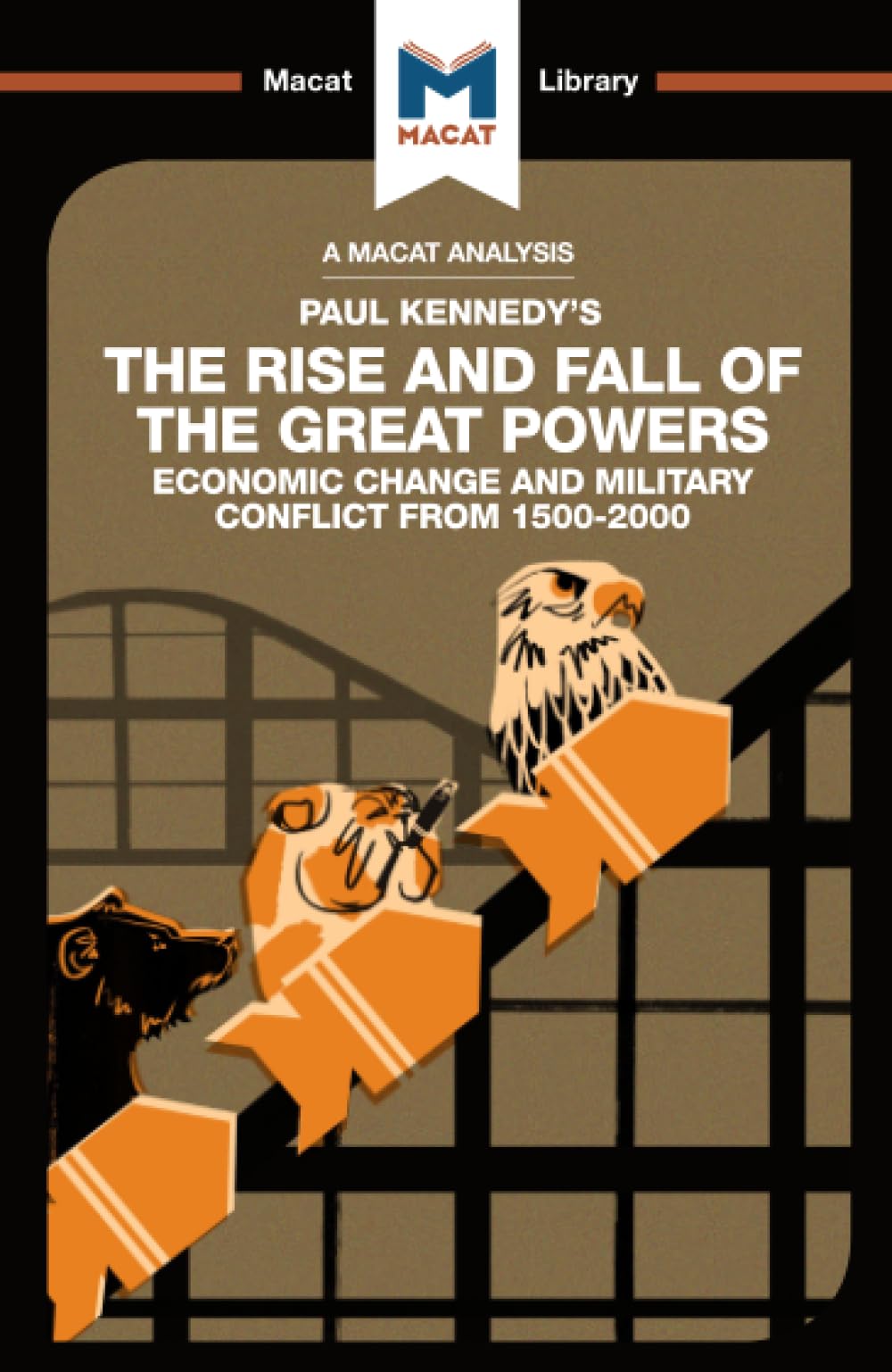 An Analysis of Paul Kennedy's The Rise and Fall of the Great Powers: Ecomonic Change and Military Conflict from 1500-2000 (The Macat Library)