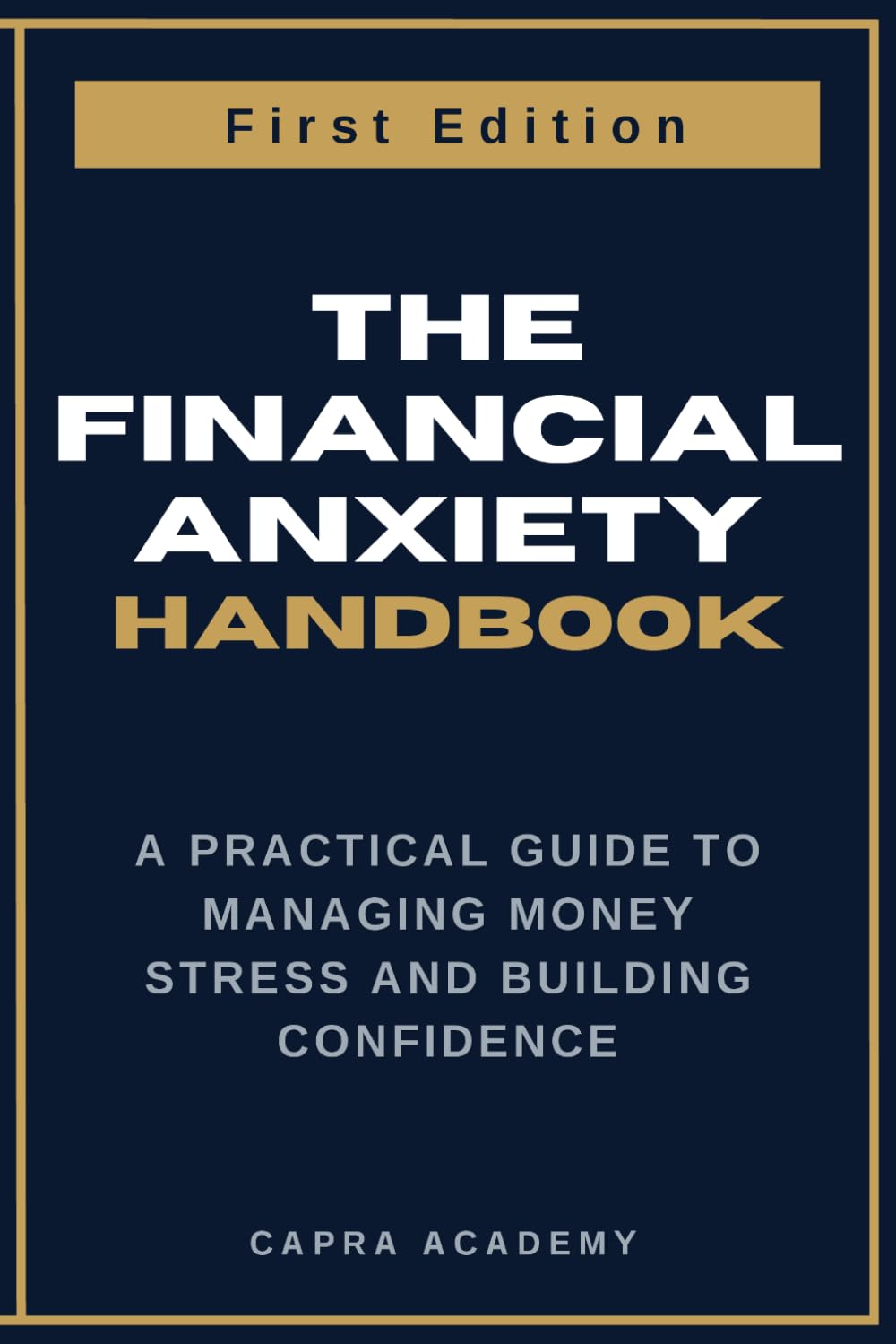 The Financial Anxiety Handbook A Practical Guide to Managing Money Stress and Building Confidence