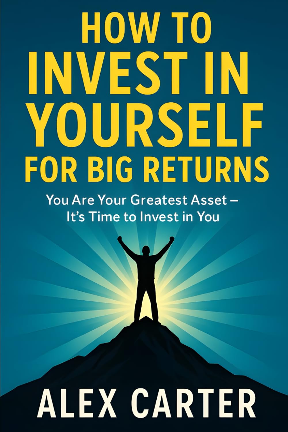 How to Invest in Yourself for Big Returns: You Are Your Greatest Asset – It’s Time to Invest in You (The Wealth Series)