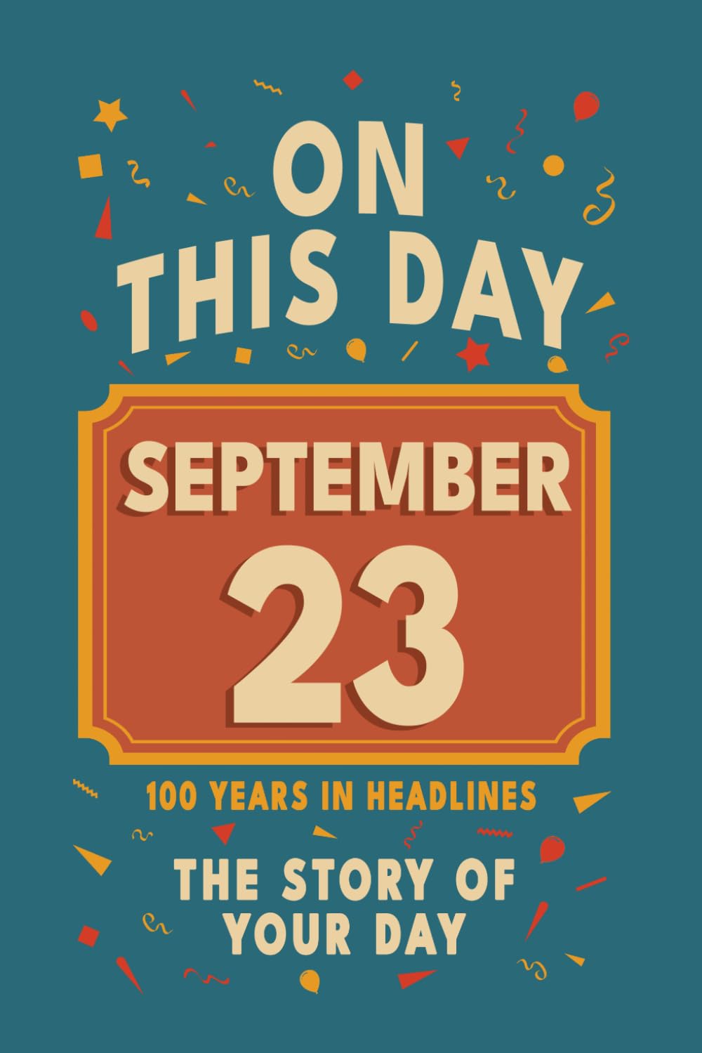 Happy Birthday! September 23: On This Day in Headlines – Nostalgic September 23 History Book with Authentic News and Memories – Perfect Birthday or Anniversary Gift