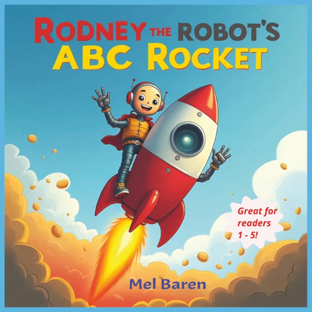 Rodney the Robot’s ABC Rocket: A Robo-ABC Adventure: A Rhyming Alphabet Book with Robots, Silly Sentences, and Playful Word Fun for Early Learners | Great for Ages 1–5 Years Old | 8.5 x 8.5, 45 Pages.