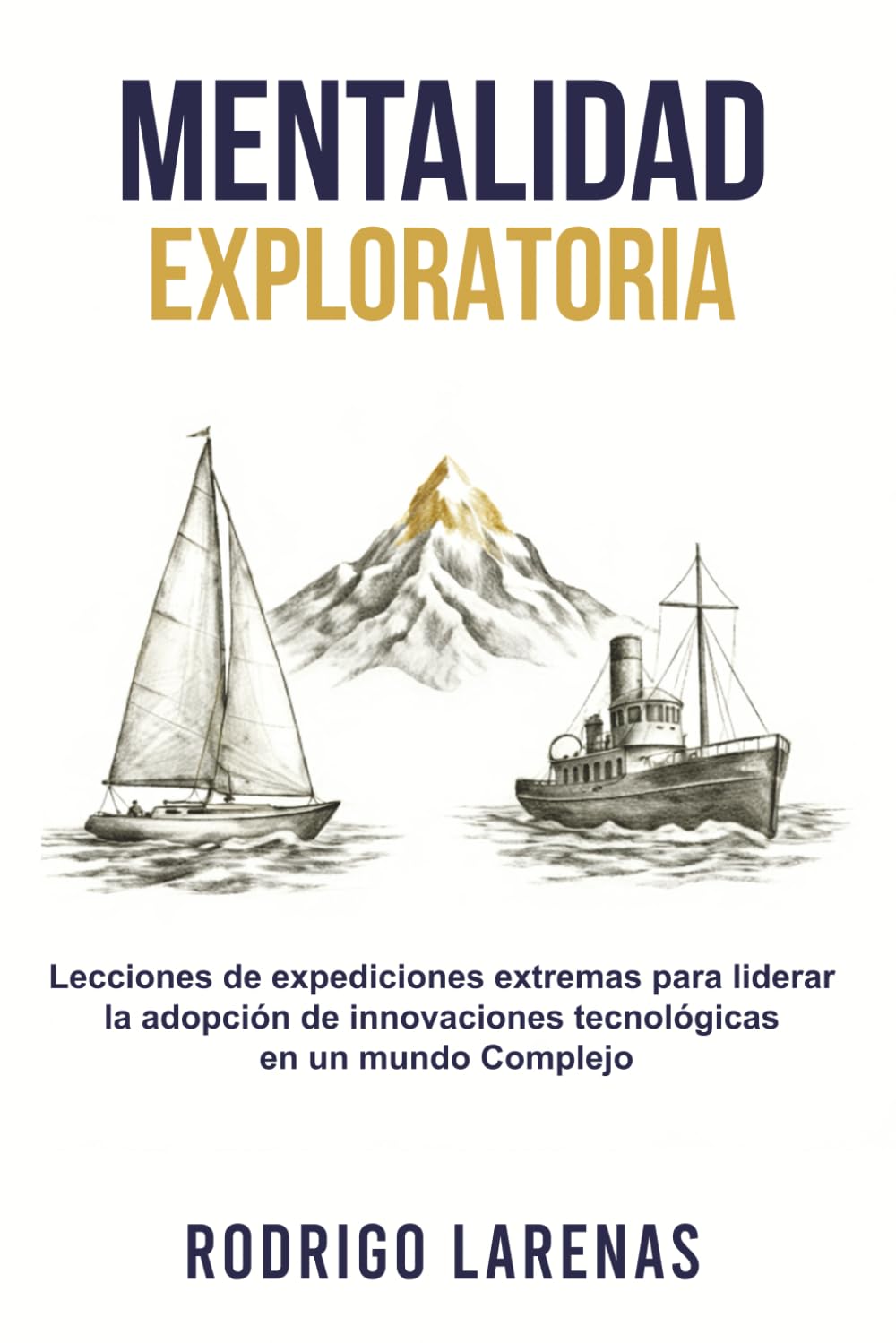 MENTALIDAD EXPLORATORIA: Lecciones de expediciones extremas para liderar la adopción de innovaciones tecnológicas en un mundo Complejo