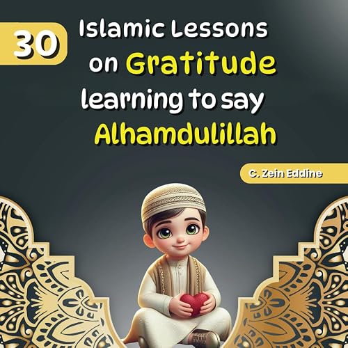 30 Islamic Lessons on Gratitude Learning to Say Alhamdulillah: Qur'anic Lessons that Teach Us to be Thankful to Allah (SWT), Islamic Books for Kids