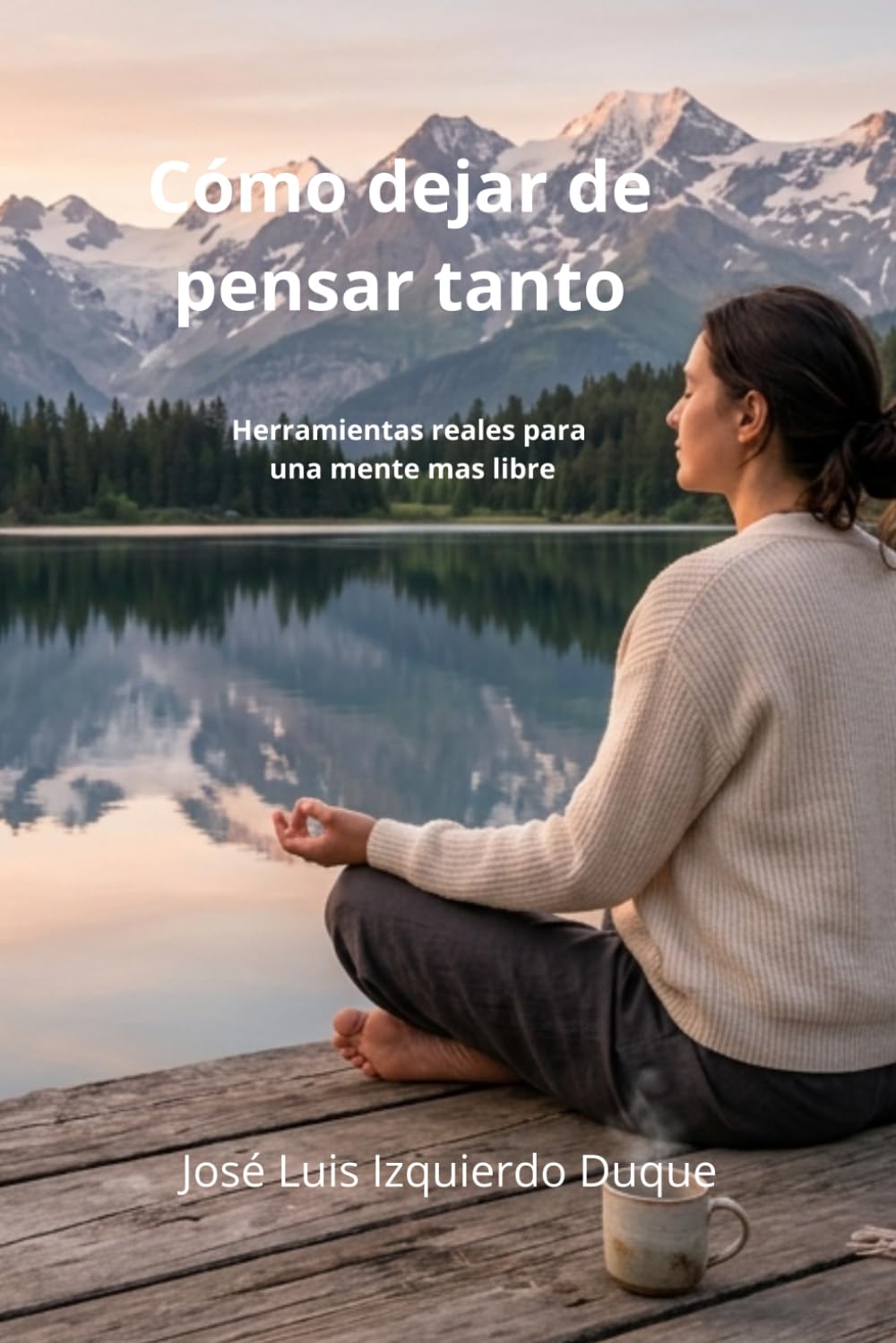 Como dejar de pensar tanto: Herramientas reales para una mente más libre