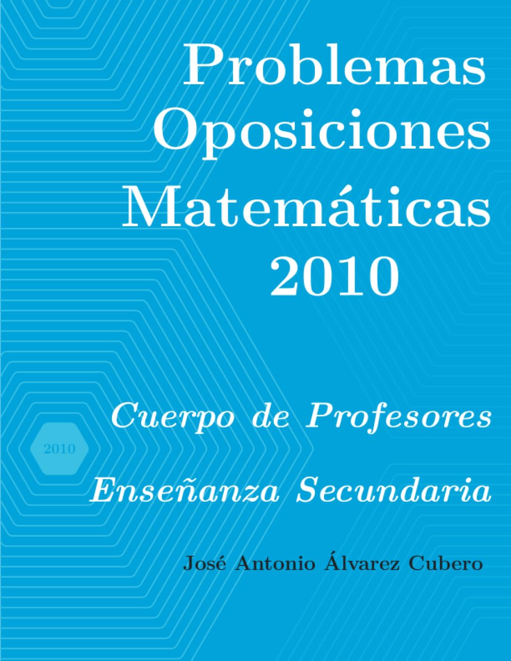 Problemas resueltos de Oposiciones de Matemáticas año 2010: Cuerpo de Profesores de Enseñanza Secundaria (Oposiciones de Matemáticas al Cuerpo de Profesores de Enseñanza Secundaria)