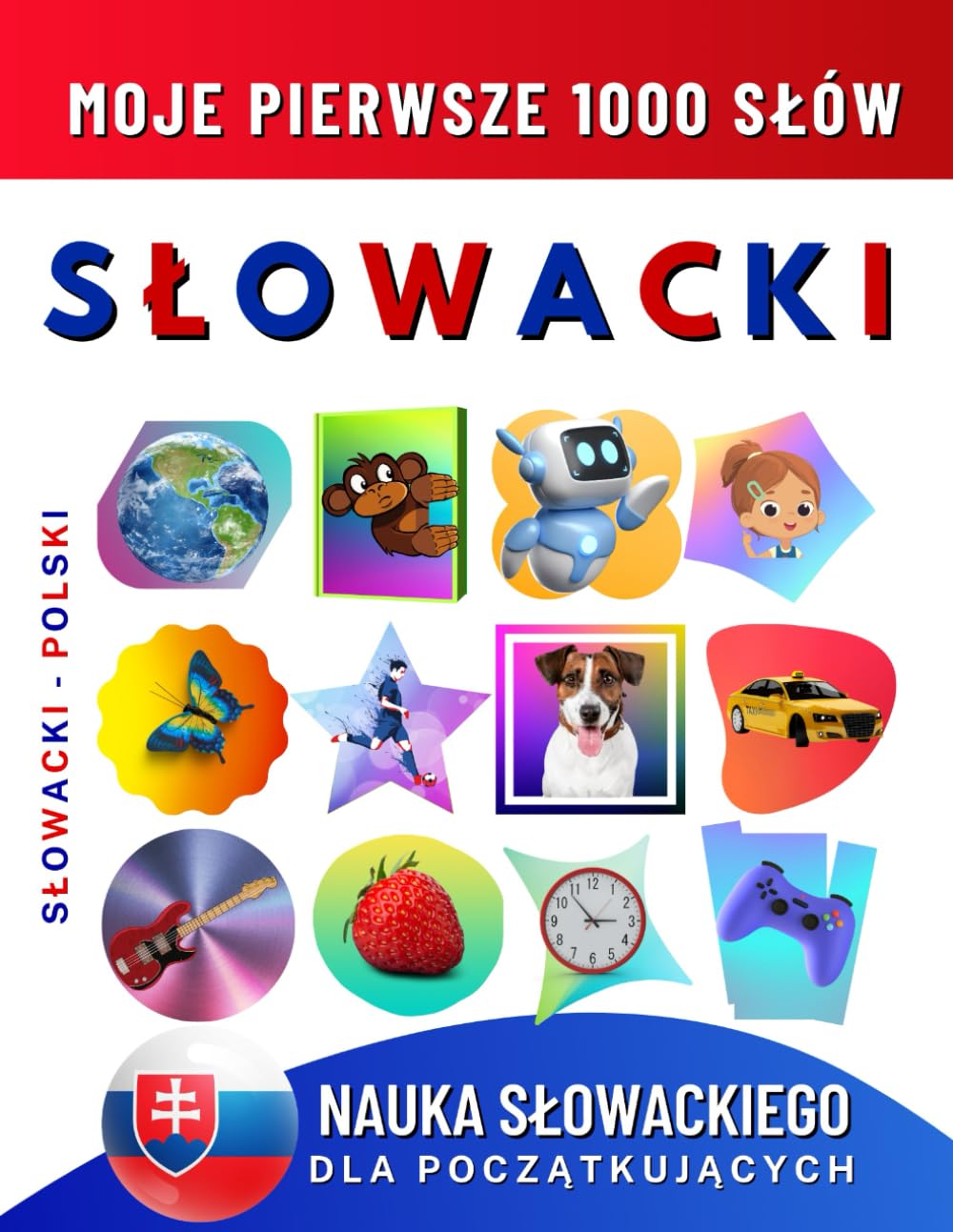 Nauka Słowackiego dla Początkujących, Moje Pierwsze 1000 Słów: Dwujęzyczna Słowacki-Polski Książka do Nauki Języka dla Dzieci i Dorosłych