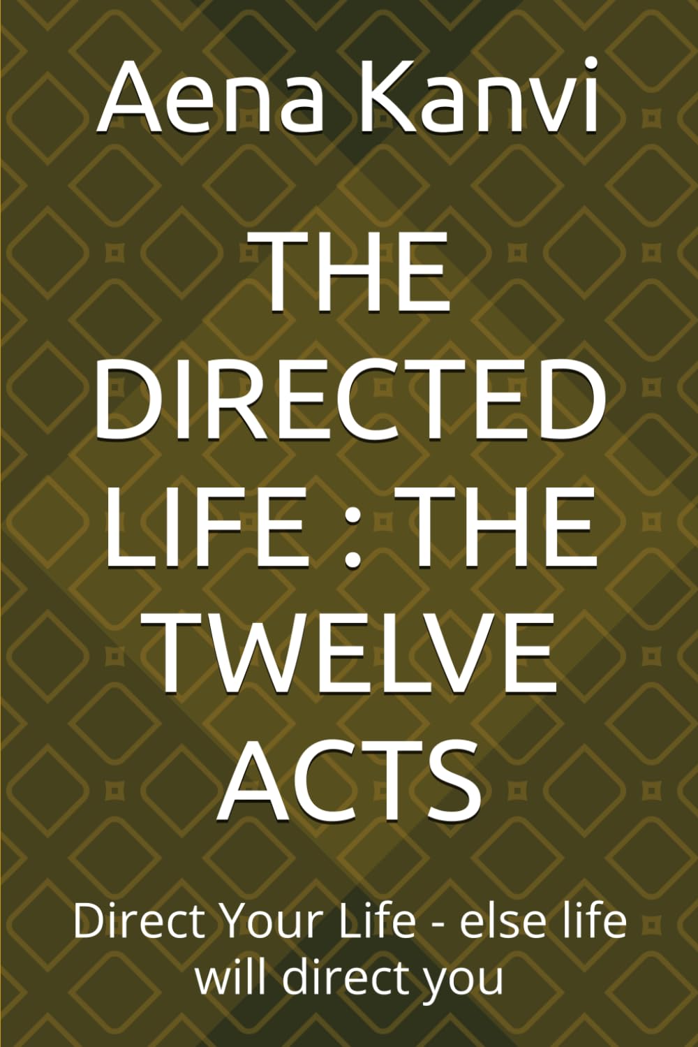 THE DIRECTED LIFE : THE TWELVE ACTS: Direct Your Life - else life will direct you