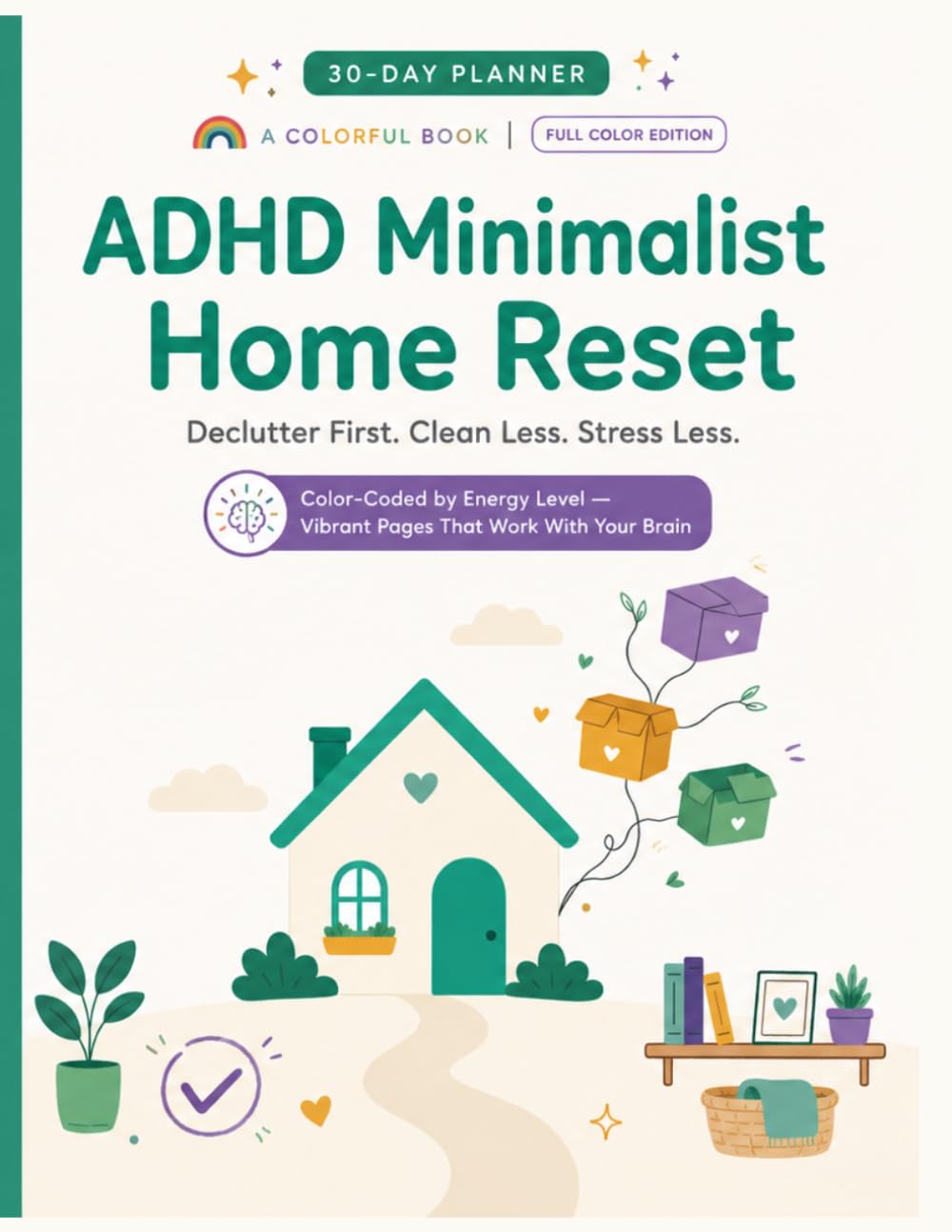 ADHD Minimalist Home Reset: A 30-Day Declutter-First Planner with 10-Minute Daily Cleaning Routines for Overwhelmed Moms