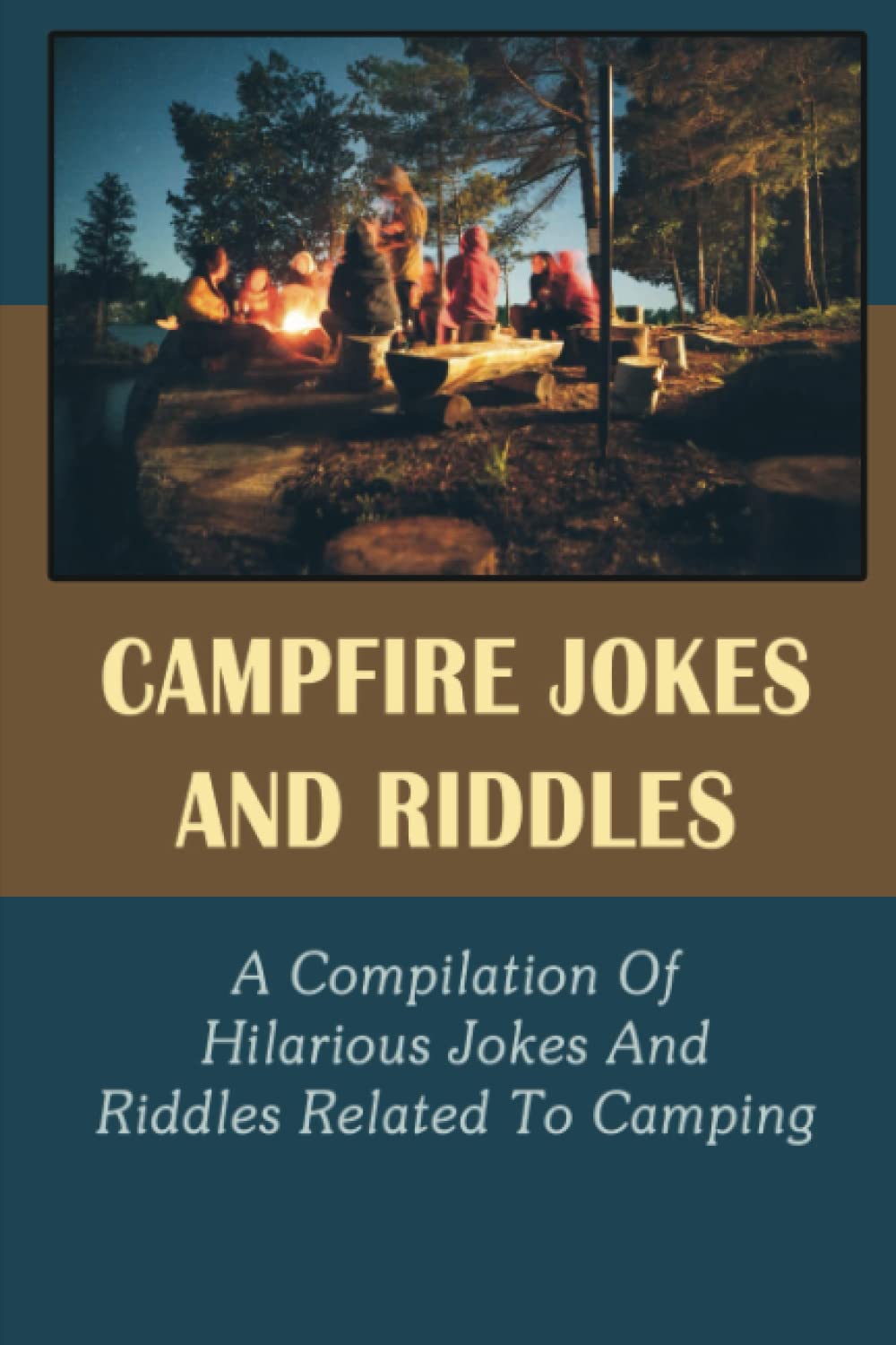 Campfire Jokes And Riddles: A Compilation Of Hilarious Jokes And Riddles Related To Camping
