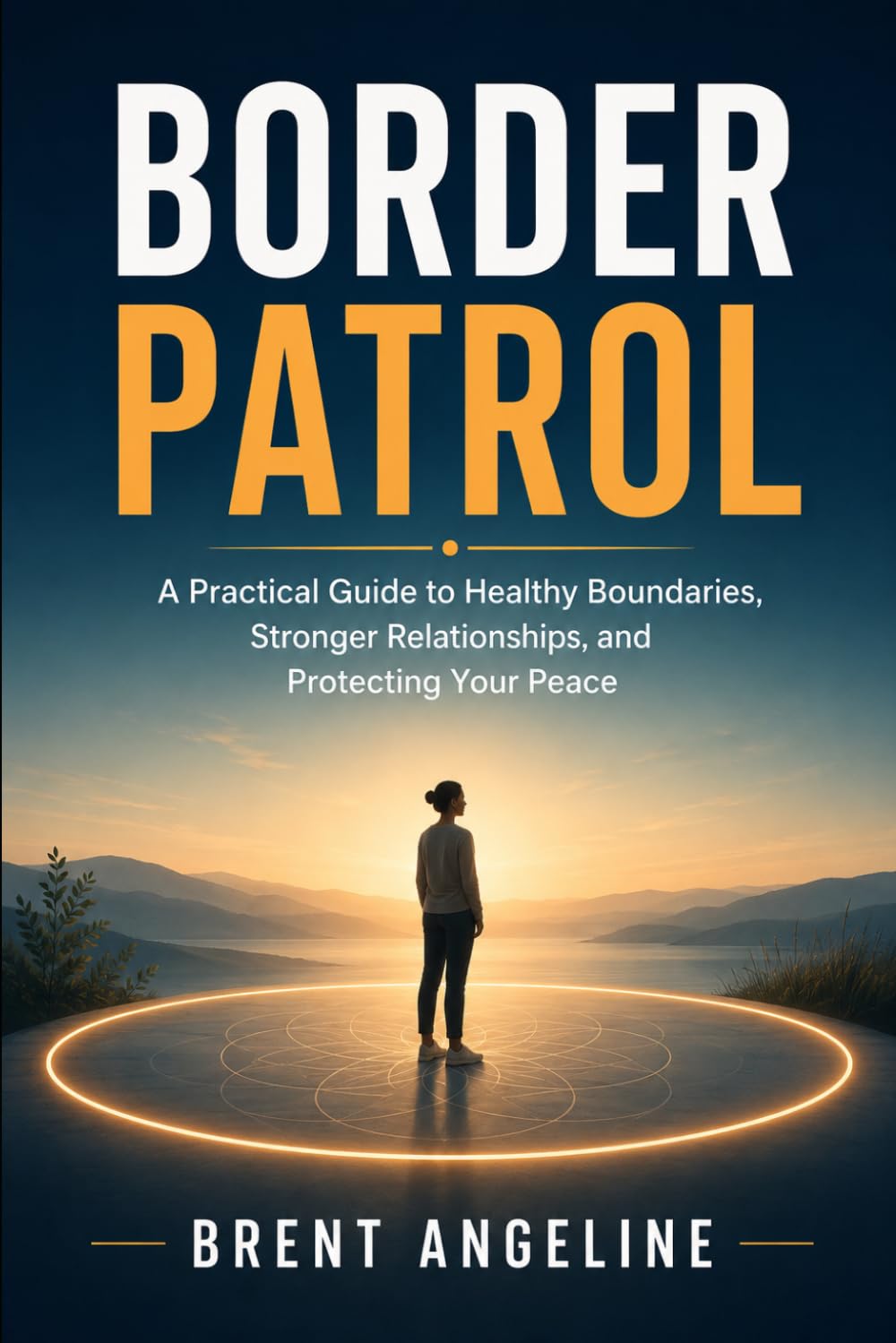 Border Patrol: A Practical Guide to Healthy Boundaries, Stronger Relationships, and Protecting Your Peace