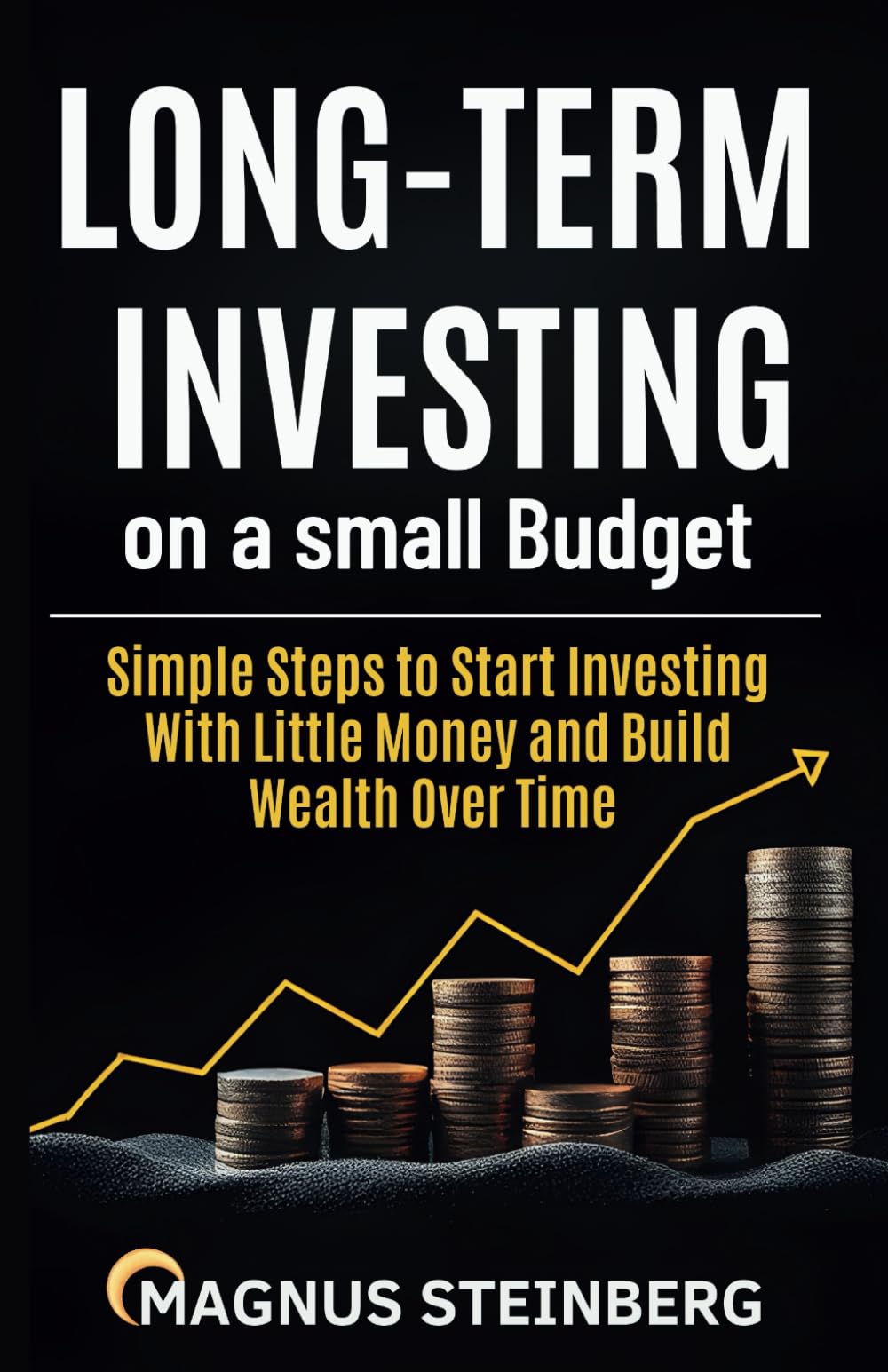 Long-Term Investing on a Small Budget: Simple Steps to Start Investing With Little Money and Build Wealth Over Time