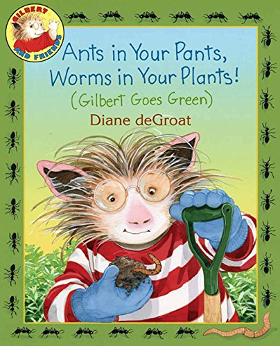 Ants in Your Pants, Worms in Your Plants!: A Gilbert Picture Book – A Fun Story About Finding an Original Earth Day Idea for Kids (Ages 4-8)